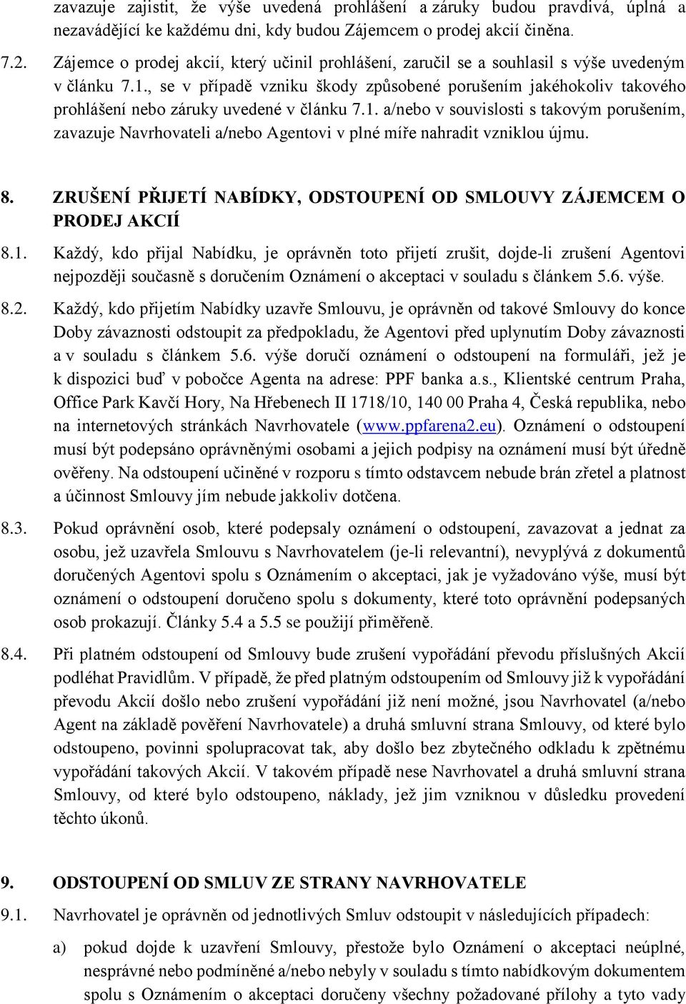 , se v případě vzniku škody způsobené porušením jakéhokoliv takového prohlášení nebo záruky uvedené v článku 7.1.