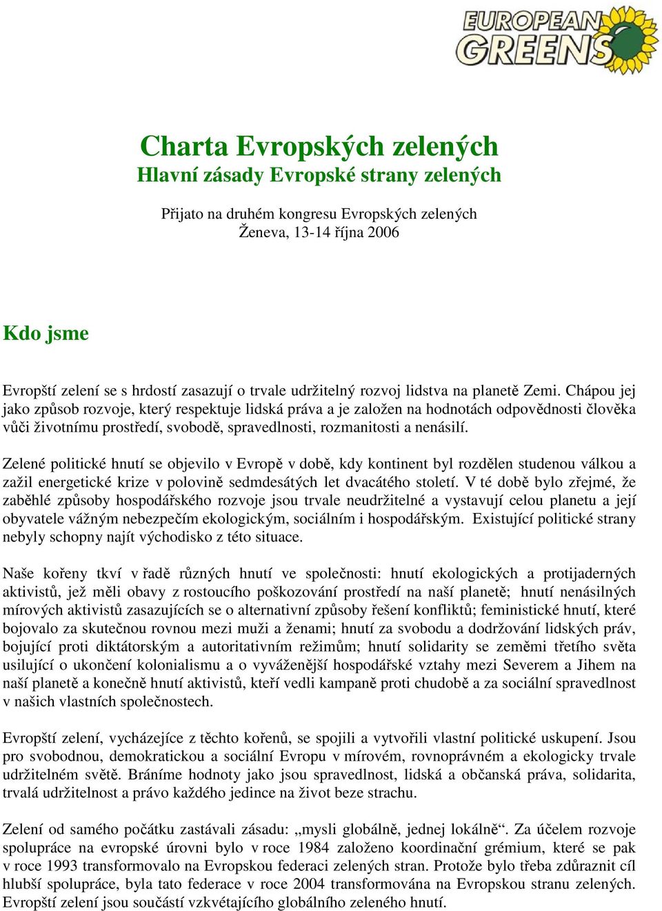 Chápou jej jako způsob rozvoje, který respektuje lidská práva a je založen na hodnotách odpovědnosti člověka vůči životnímu prostředí, svobodě, spravedlnosti, rozmanitosti a nenásilí.