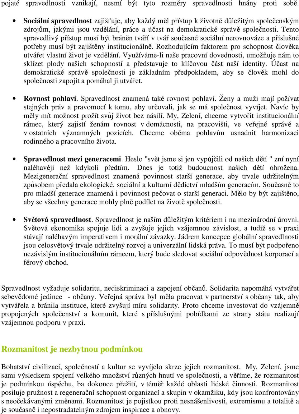 Tento spravedlivý přístup musí být bráněn tváří v tvář současné sociální nerovnováze a příslušné potřeby musí být zajištěny institucionálně.