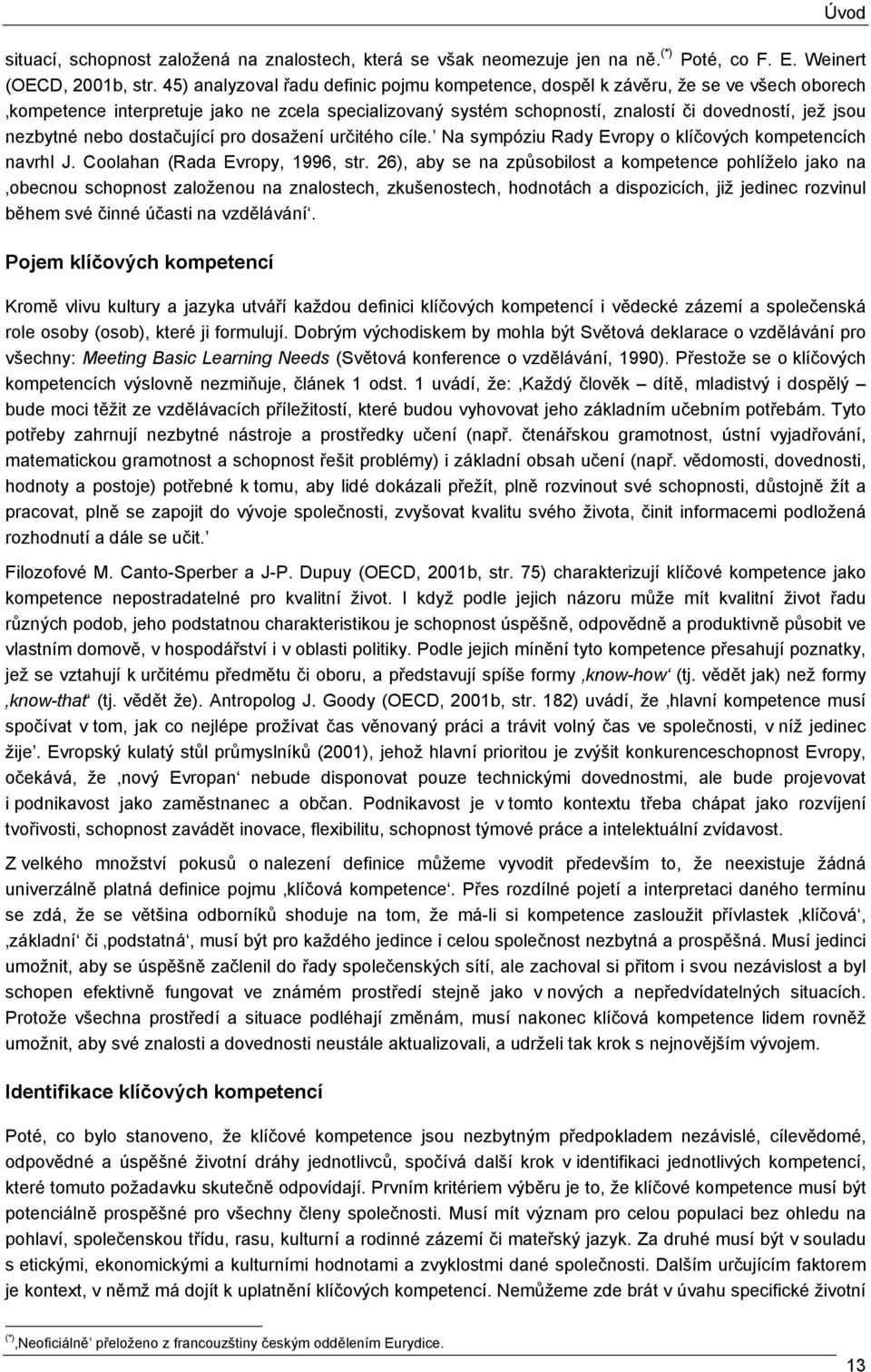 nebo dostačující pro dosažení určitého cíle. Na sympóziu Rady Evropy o klíčových kompetencích navrhl J. Coolahan (Rada Evropy, 1996, str.