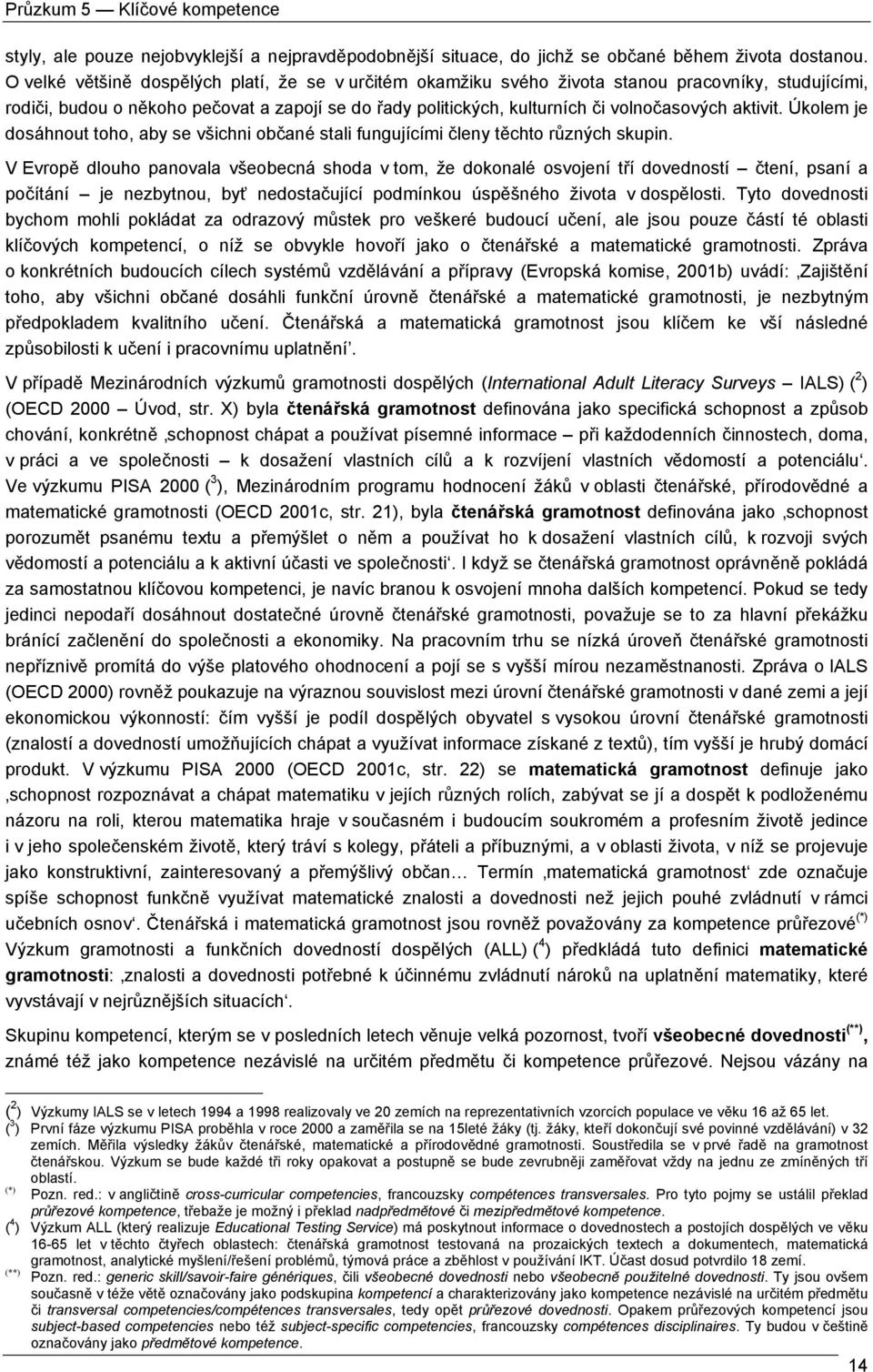 aktivit. Úkolem je dosáhnout toho, aby se všichni občané stali fungujícími členy těchto různých skupin.