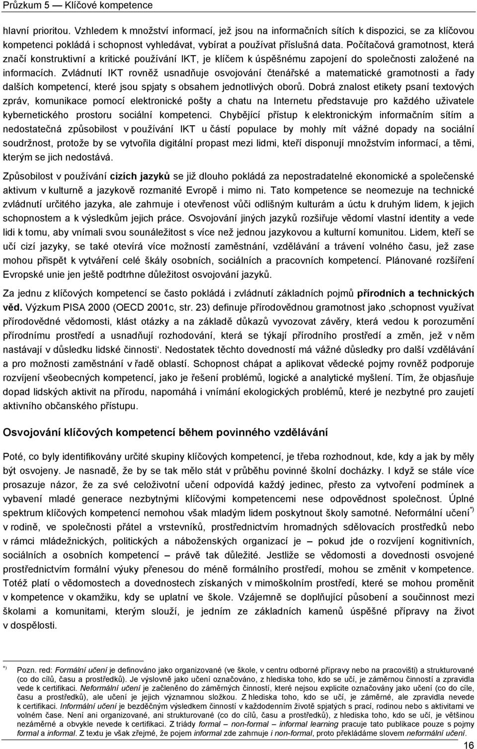 Počítačová gramotnost, která značí konstruktivní a kritické používání IKT, je klíčem k úspěšnému zapojení do společnosti založené na informacích.