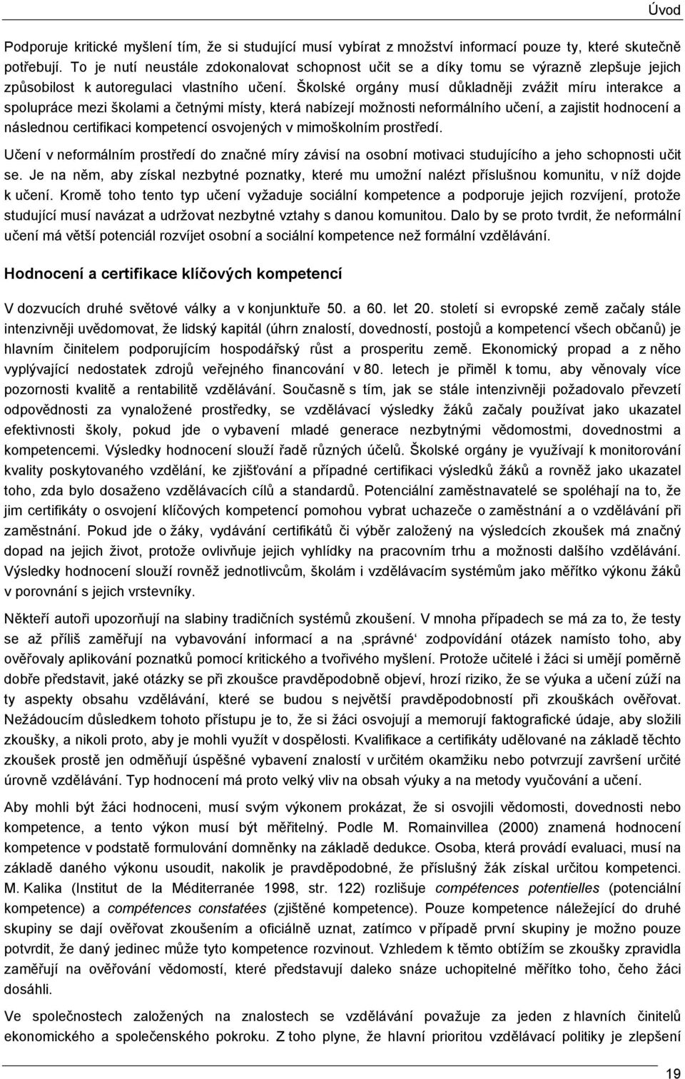 Školské orgány musí důkladněji zvážit míru interakce a spolupráce mezi školami a četnými místy, která nabízejí možnosti neformálního učení, a zajistit hodnocení a následnou certifikaci kompetencí