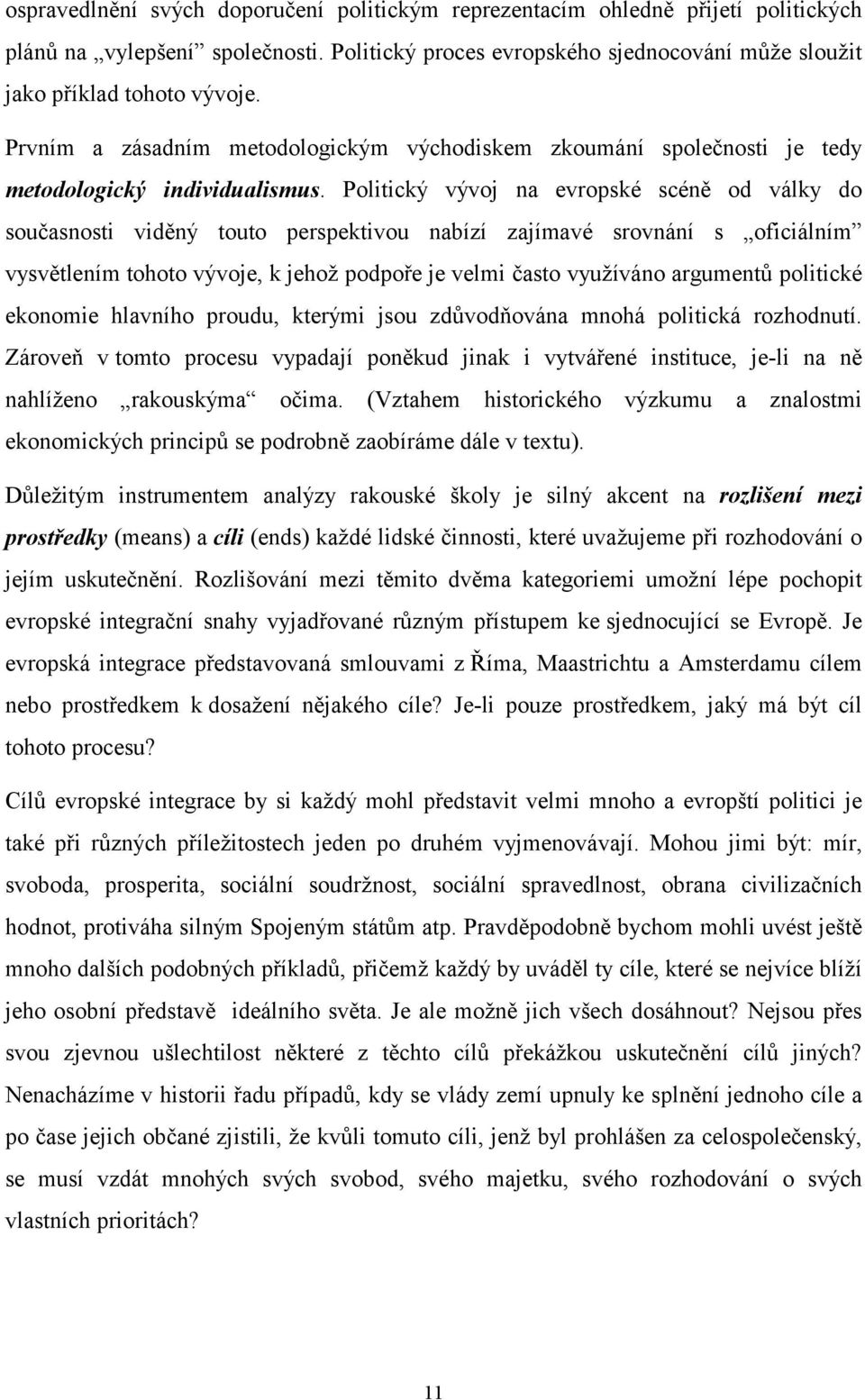 Politický vývoj na evropské scéně od války do současnosti viděný touto perspektivou nabízí zajímavé srovnání s oficiálním vysvětlením tohoto vývoje, k jehož podpoře je velmi často využíváno argumentů