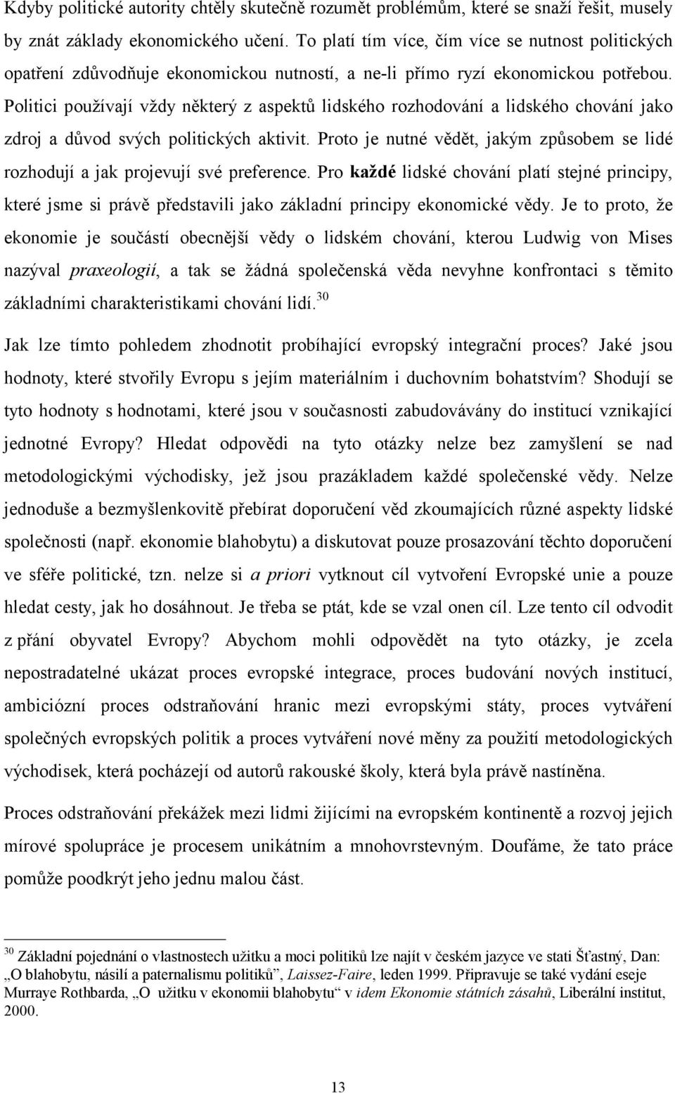 Politici používají vždy některý z aspektů lidského rozhodování a lidského chování jako zdroj a důvod svých politických aktivit.