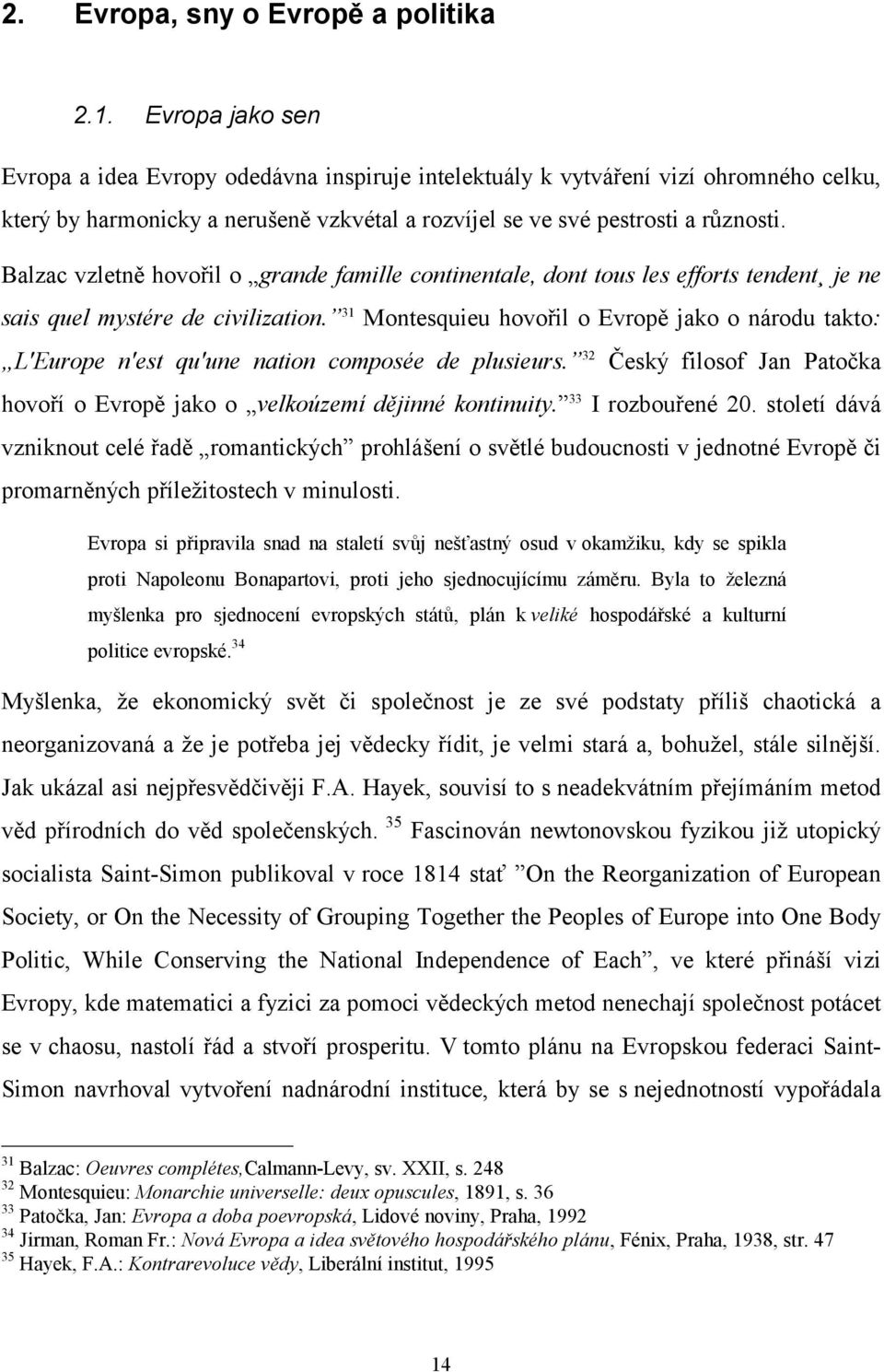 Balzac vzletně hovořil o grande famille continentale, dont tous les efforts tendent je ne sais quel mystére de civilization.