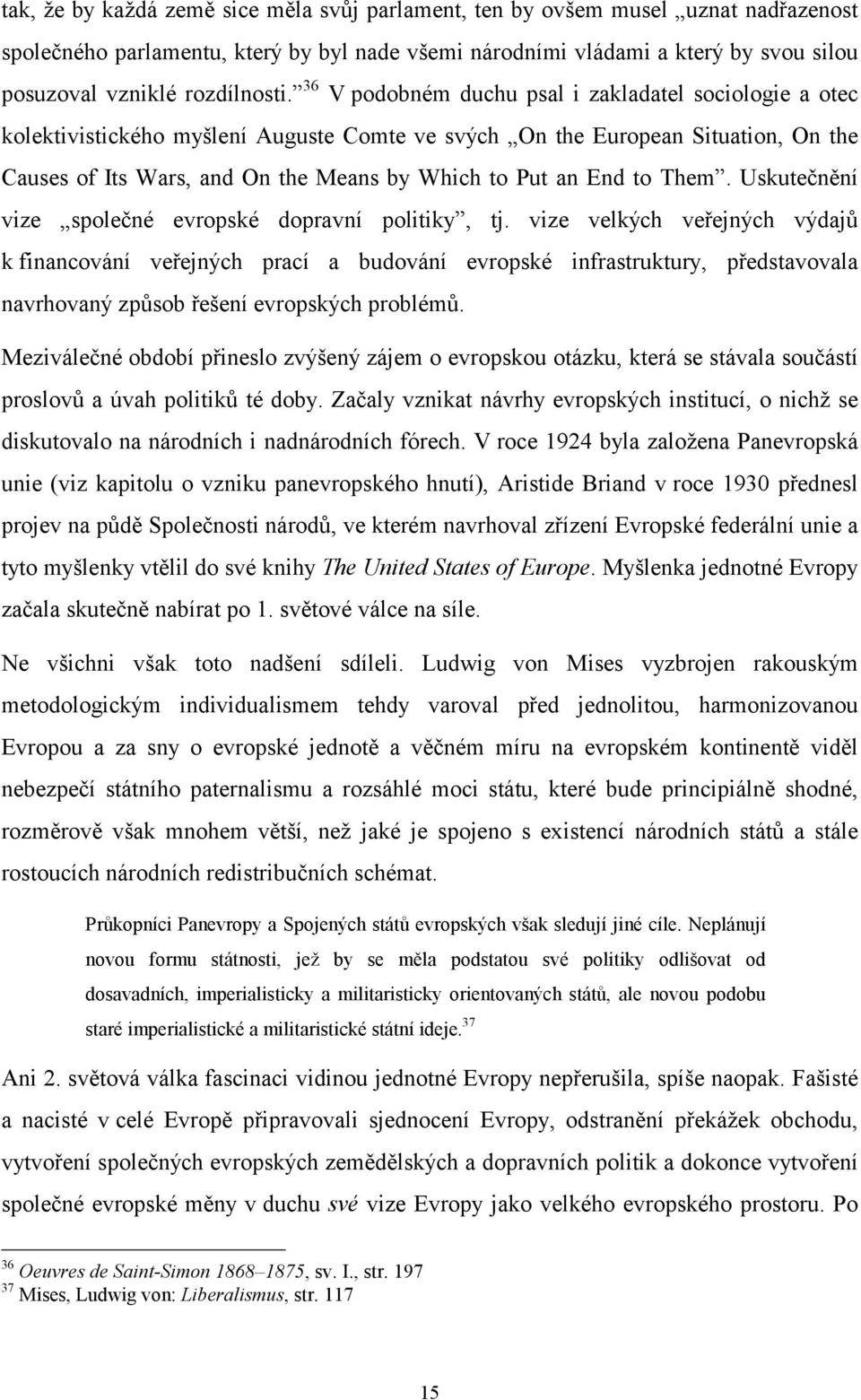 36 V podobném duchu psal i zakladatel sociologie a otec kolektivistického myšlení Auguste Comte ve svých On the European Situation, On the Causes of Its Wars, and On the Means by Which to Put an End