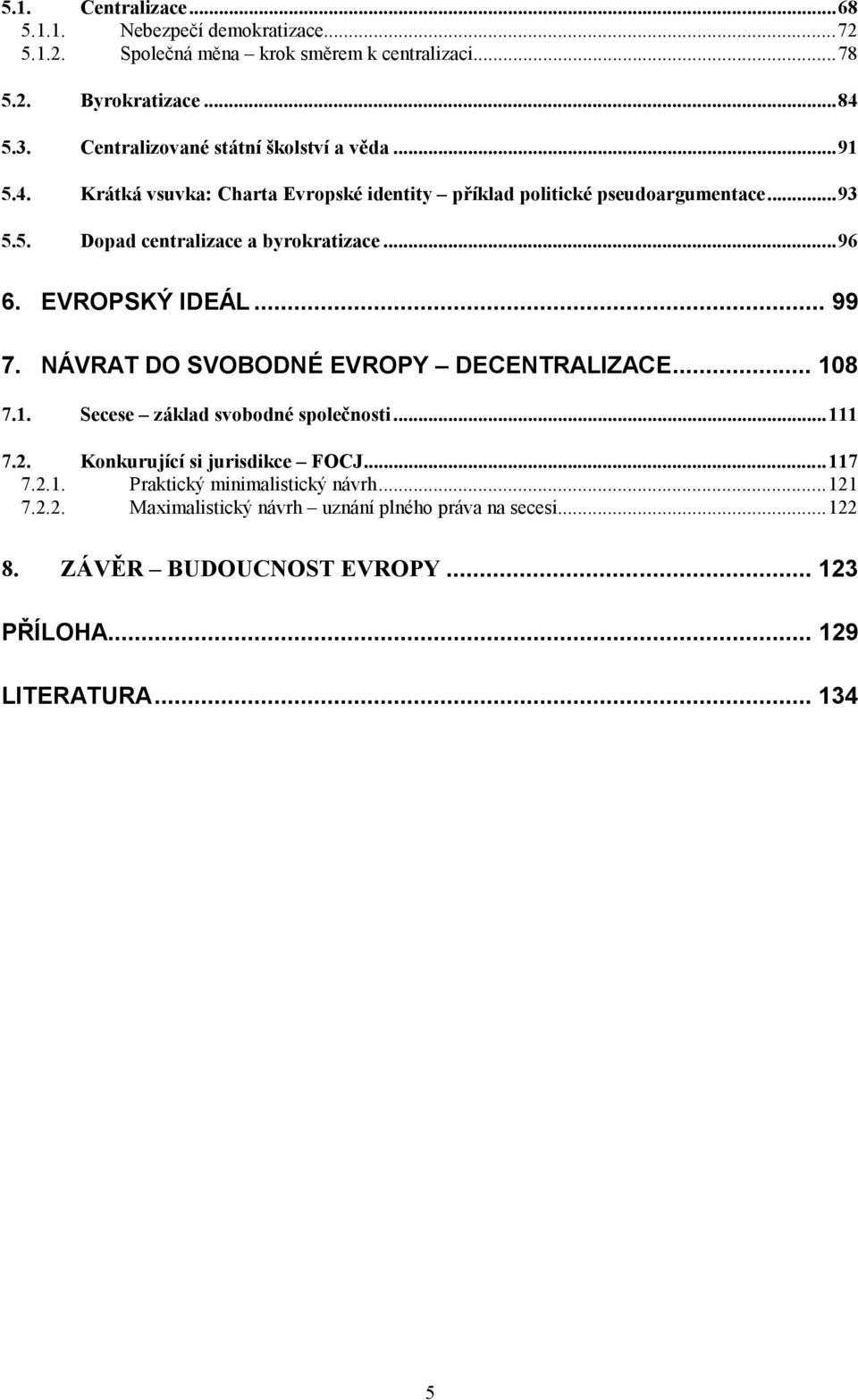 ..96 6. EVROPSKÝ IDEÁL... 99 7. NÁVRAT DO SVOBODNÉ EVROPY DECENTRALIZACE... 108 7.1. Secese základ svobodné společnosti...111 7.2. Konkurující si jurisdikce FOCJ.