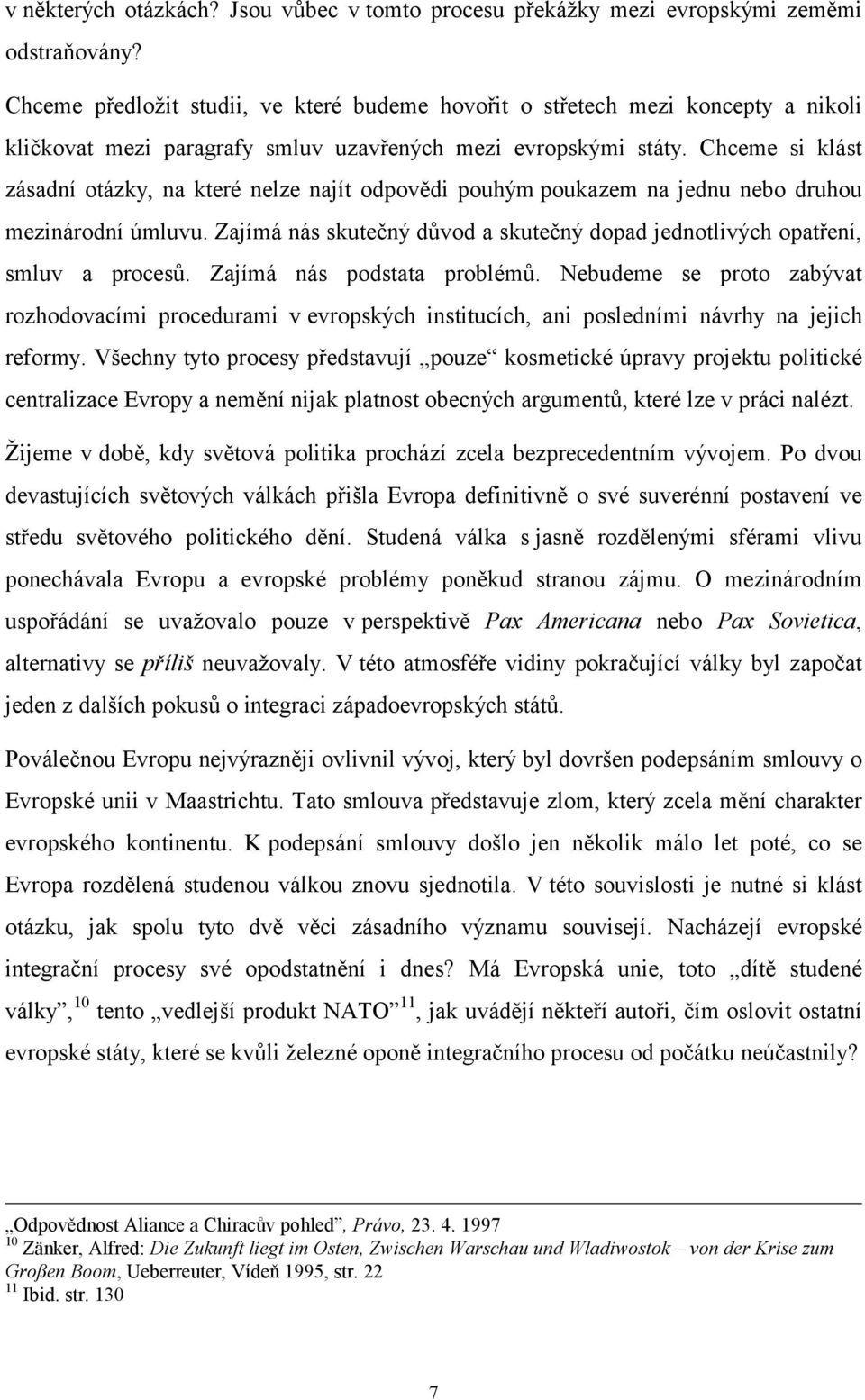 Chceme si klást zásadní otázky, na které nelze najít odpovědi pouhým poukazem na jednu nebo druhou mezinárodní úmluvu.