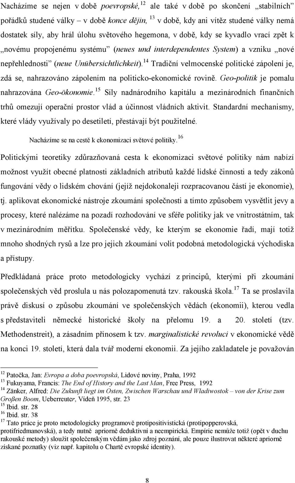 14 Tradiční velmocenské politické zápolení je, zdá se, nahrazováno zápolením na politicko-ekonomické rovině. Geo-politik je pomalu nahrazována Geo-ökonomie.