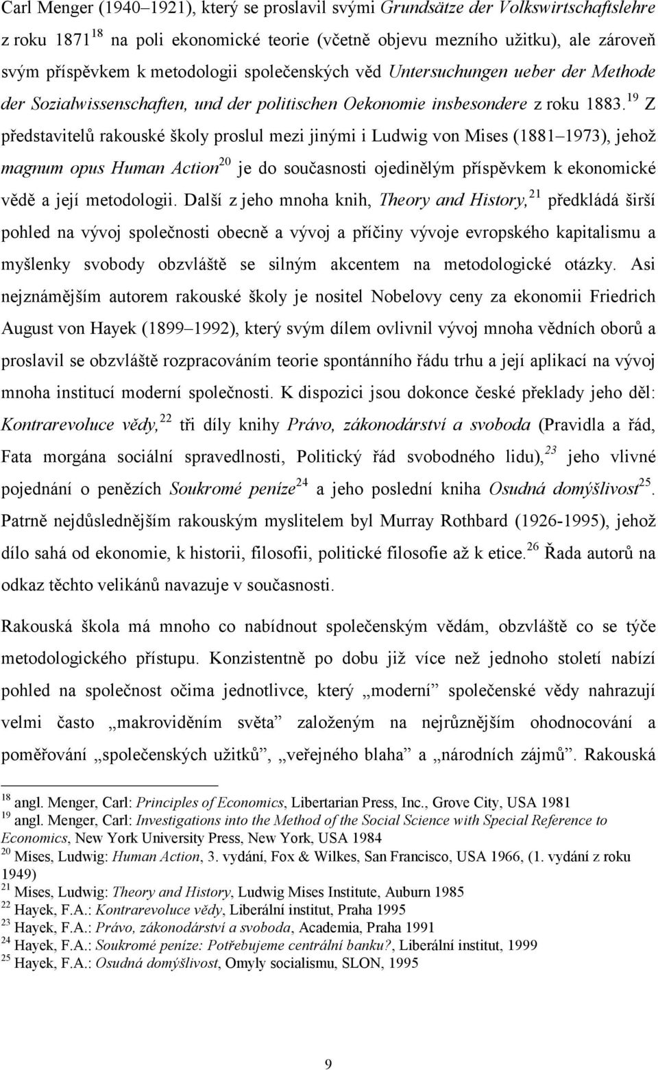 19 Z představitelů rakouské školy proslul mezi jinými i Ludwig von Mises (1881 1973), jehož magnum opus Human Action 20 je do současnosti ojedinělým příspěvkem k ekonomické vědě a její metodologii.