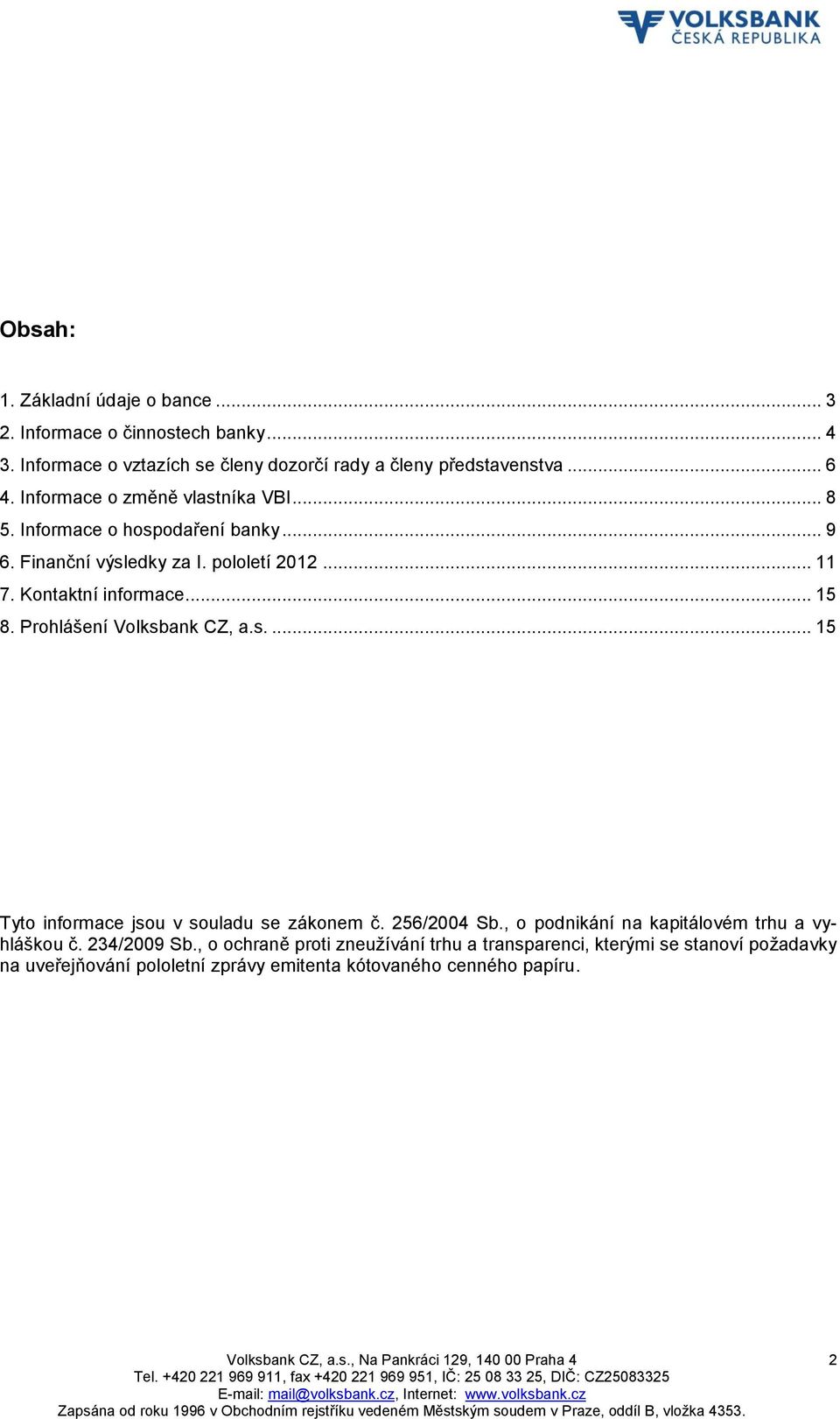 Prohlášení Volksbank CZ, a.s.... 15 Tyto informace jsou v souladu se zákonem č. 256/2004 Sb., o podnikání na kapitálovém trhu a vyhláškou č.