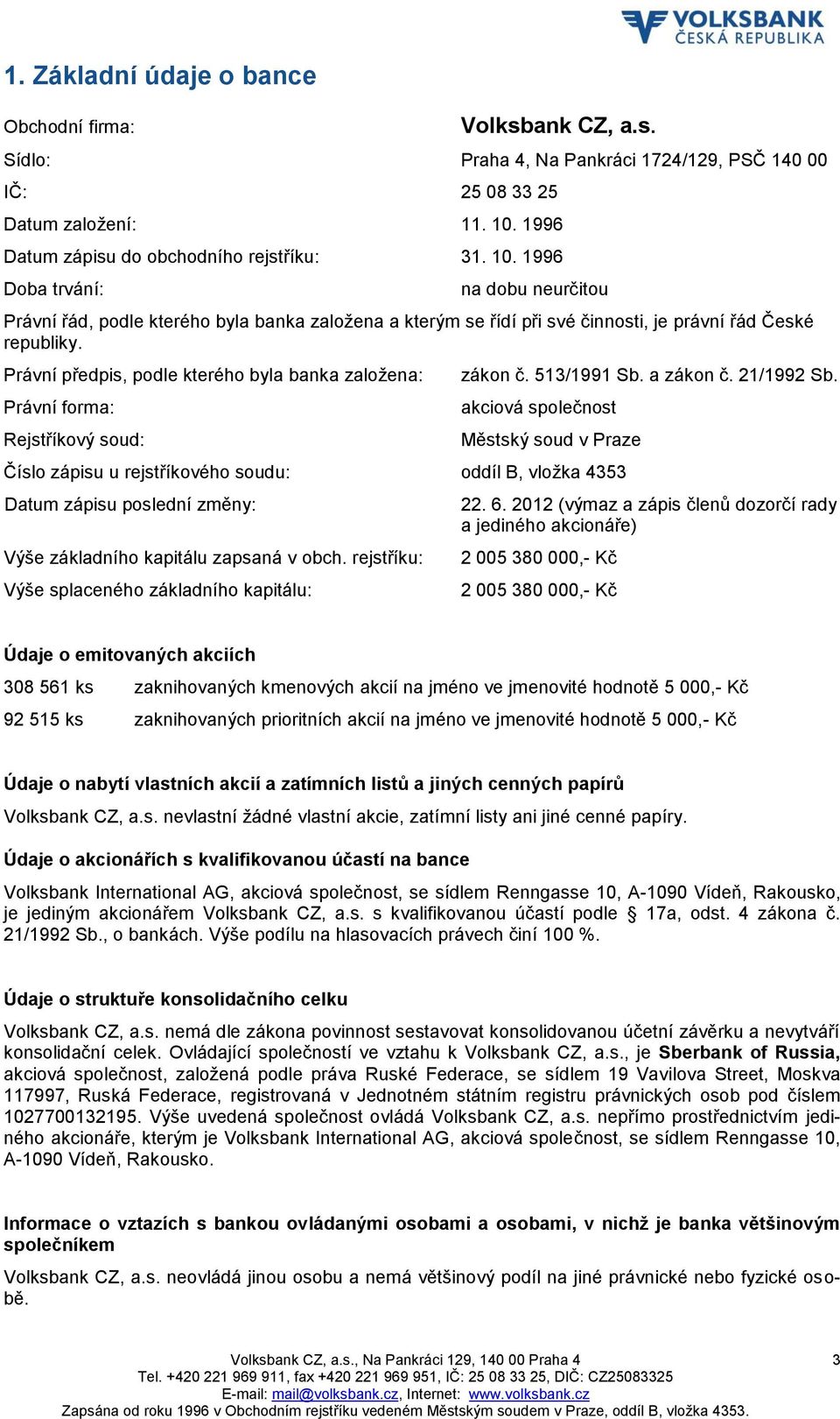 Právní předpis, podle kterého byla banka založena: Právní forma: Rejstříkový soud: zákon č. 513/1991 Sb. a zákon č. 21/1992 Sb.