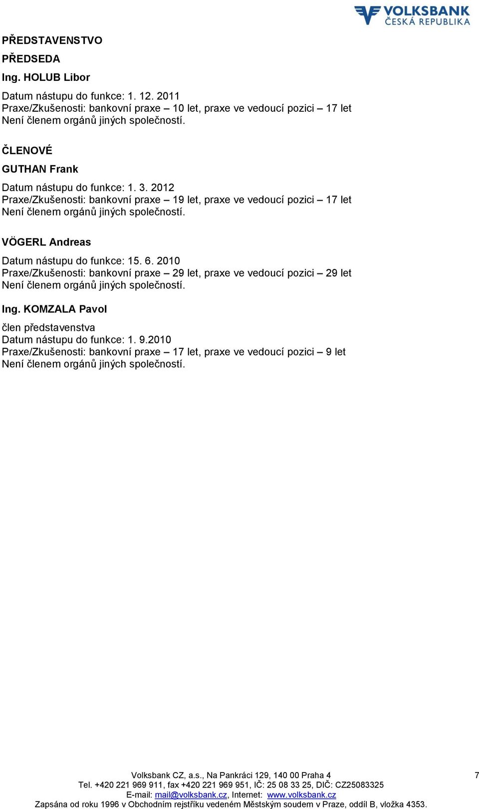 2012 Praxe/Zkušenosti: bankovní praxe 19 let, praxe ve vedoucí pozici 17 let Není členem orgánů jiných společností. VÖGERL Andreas Datum nástupu do funkce: 15. 6.