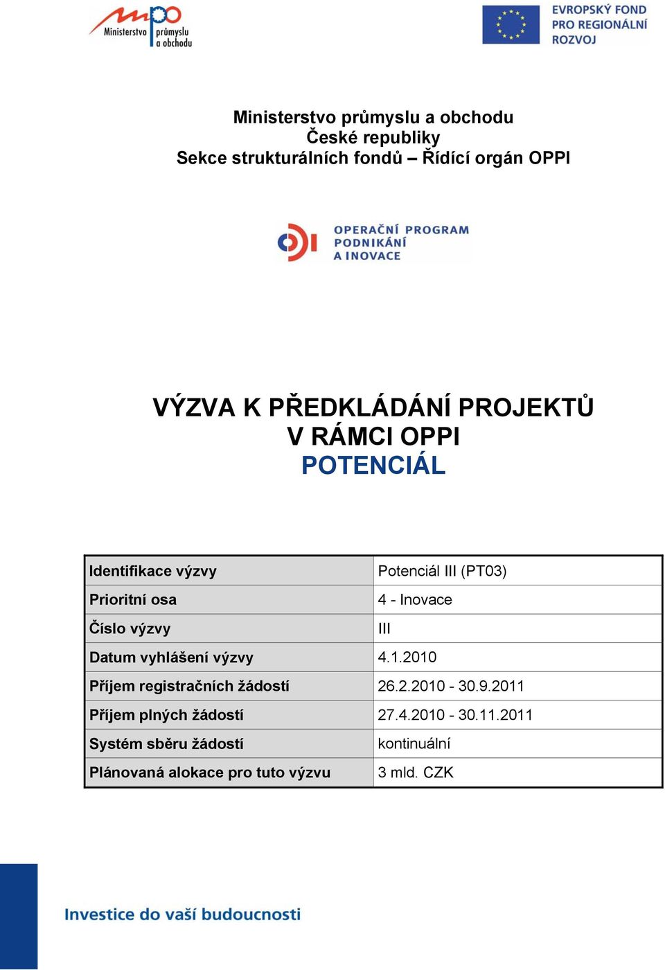 (PT03) 4 - Inovace III Datum vyhlášení výzvy 4.1.2010 Příjem registračních žádostí 26.2.2010-30.9.