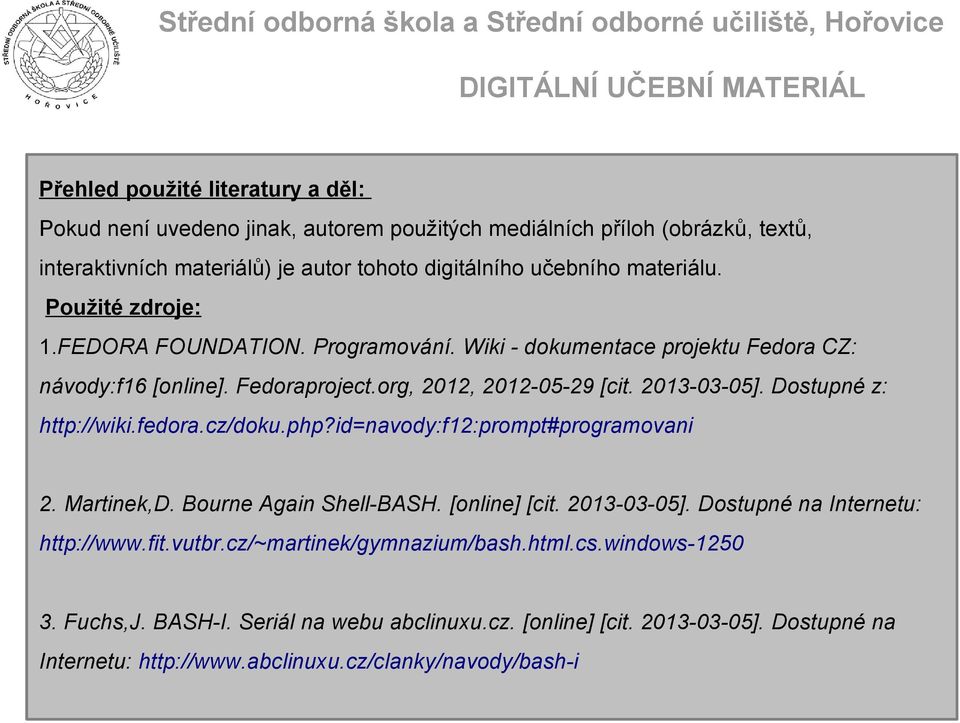 Dostupné z: http://wiki.fedora.cz/doku.php?id=navody:f12:prompt#programovani 2. Martinek,D. Bourne Again Shell-BASH. [online] [cit. 2013-03-05]. Dostupné na Internetu: http://www.fit.