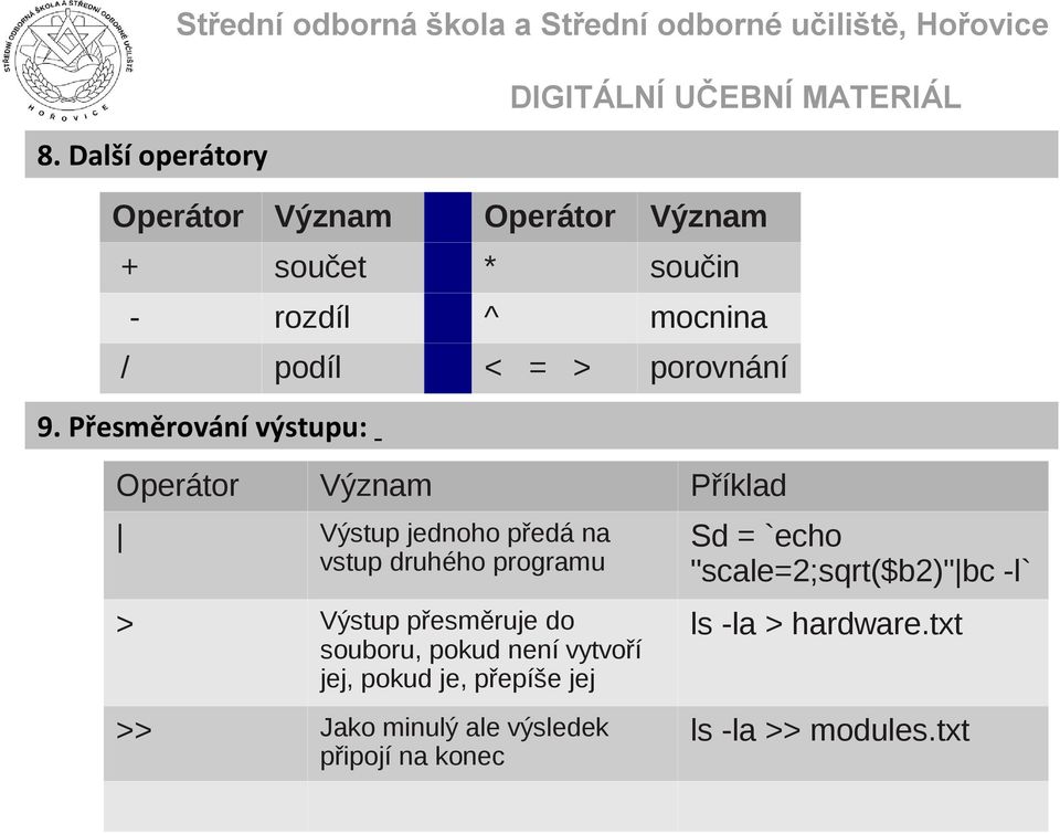 Operátor Význam Příklad Výstup jednoho předá na vstup druhého programu > Výstup přesměruje do souboru, pokud není