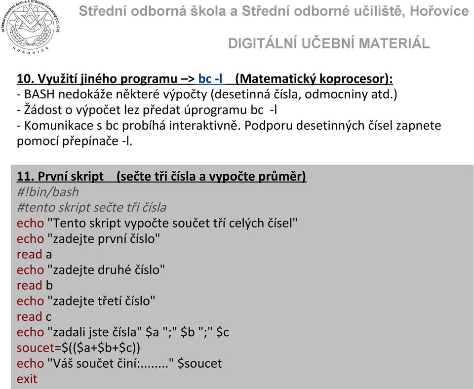 read b echo "zadejte třetí číslo" read c echo "zadali jste čísla" $a ";" $b ";" $c soucet=$(($a+$b+$c)) echo "Váš součet činí:..." $soucet exit 10.