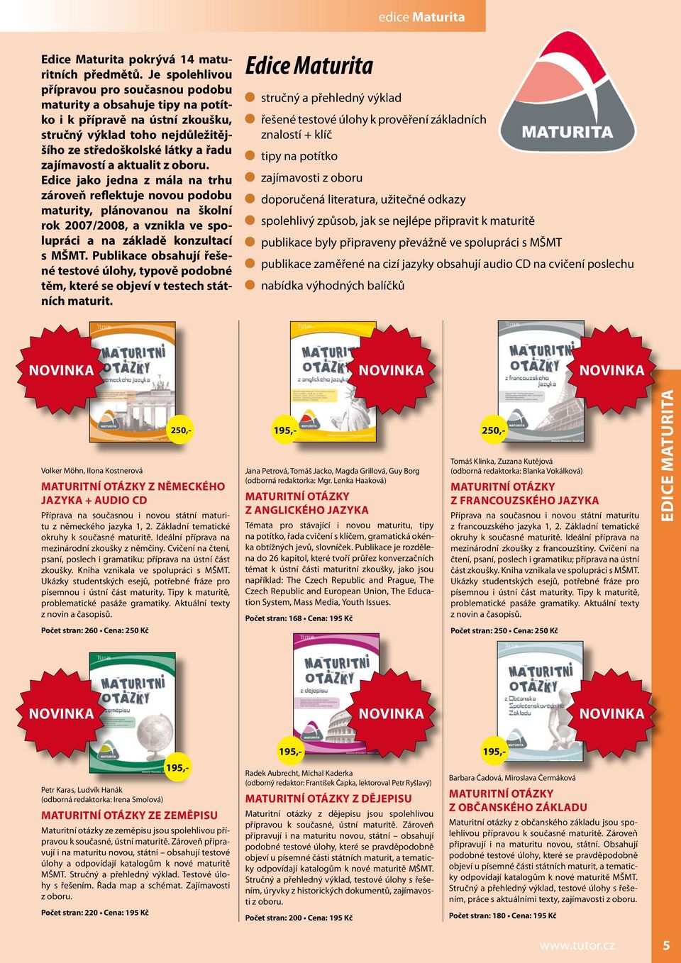 aktualit z oboru. Edice jako jedna z mála na trhu zároveň reflektuje novou podobu maturity, plánovanou na školní rok 2007/2008, a vznikla ve spolupráci a na základě konzultací s MŠMT.