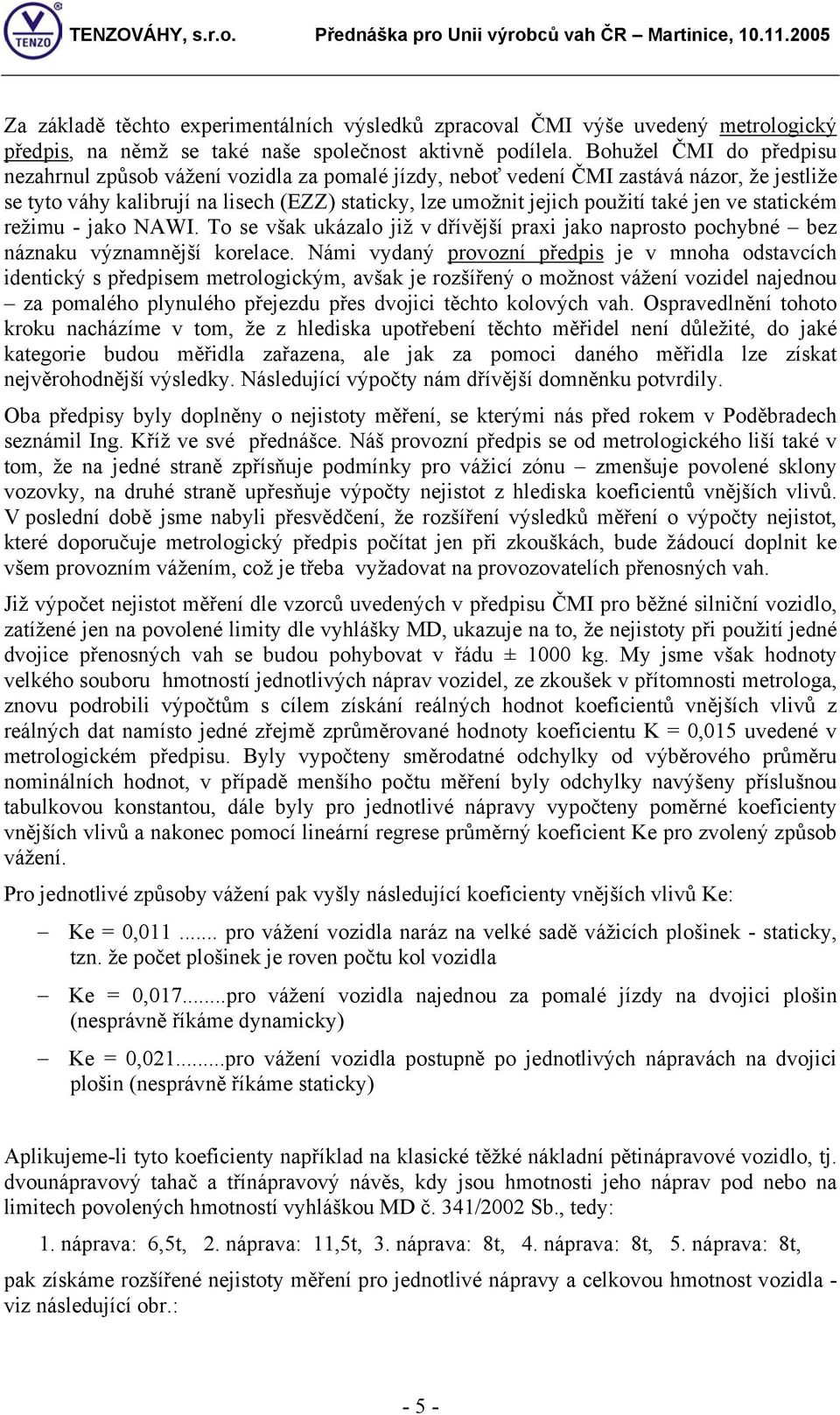 jen ve statickém režimu - jako NAWI. To se však ukázalo již v dřívější praxi jako naprosto pochybné bez náznaku významnější korelace.