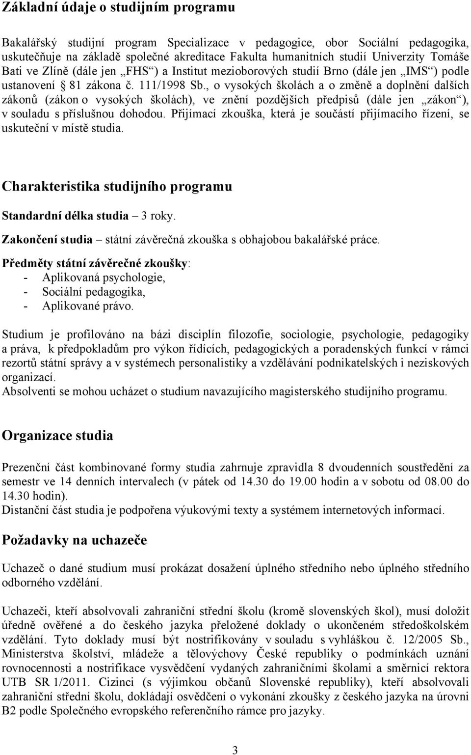 , o vysokých školách a o změně a doplnění dalších zákonů (zákon o vysokých školách), ve znění pozdějších předpisů (dále jen zákon ), v souladu s příslušnou dohodou.