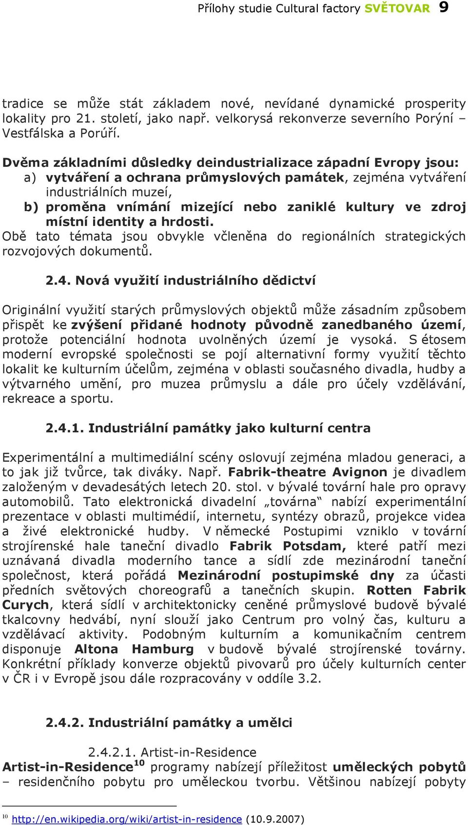 Dvěma základními důsledky deindustrializace západní Evropy jsou: a) vytváření a ochrana průmyslových památek, zejména vytváření industriálních muzeí, b) proměna vnímání mizející nebo zaniklé kultury