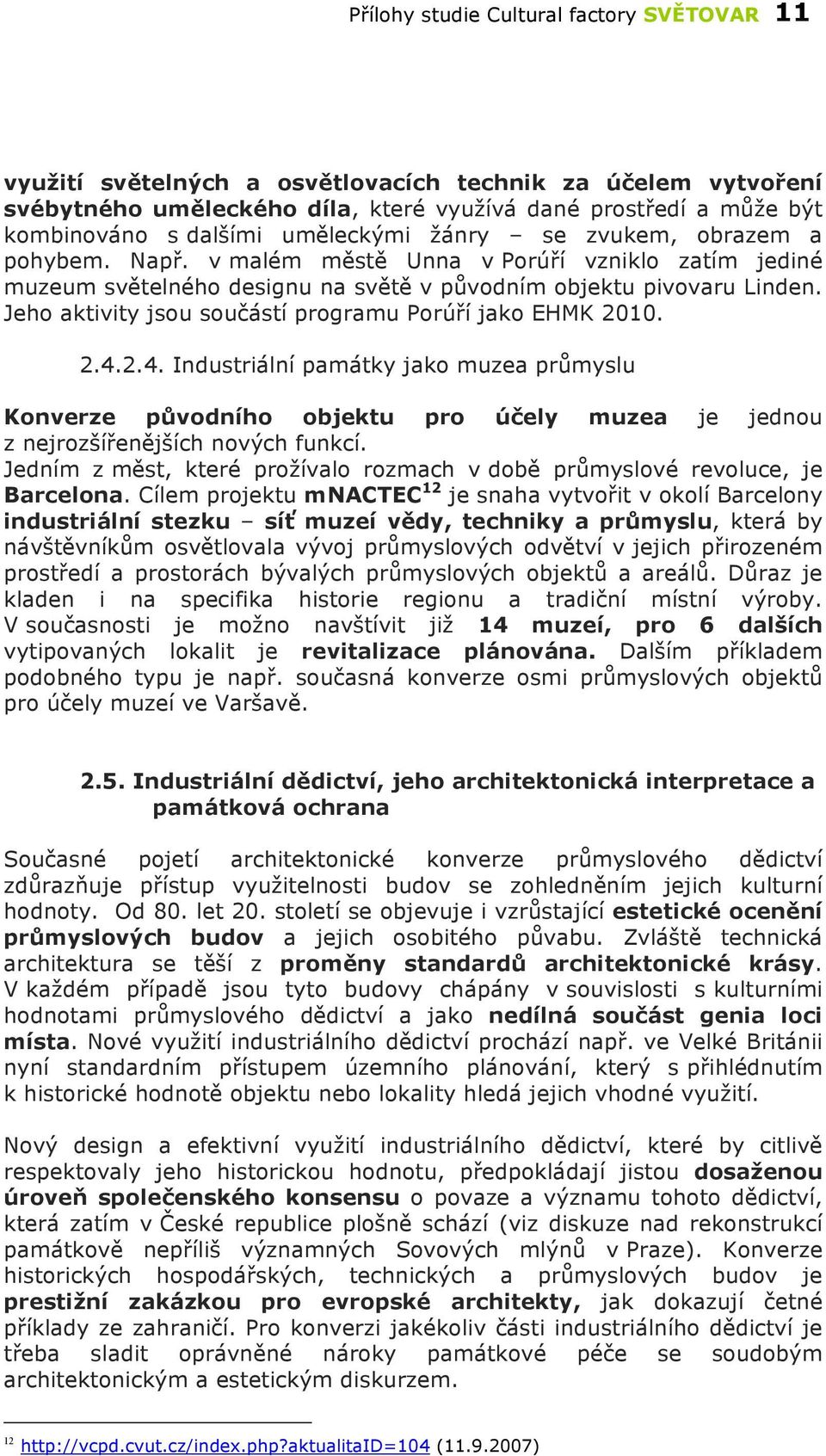 Jeho aktivity jsou součástí programu Porúří jako EHMK 2010. 2.4.2.4. Industriální památky jako muzea průmyslu Konverze původního objektu pro účely muzea je jednou z nejrozšířenějších nových funkcí.