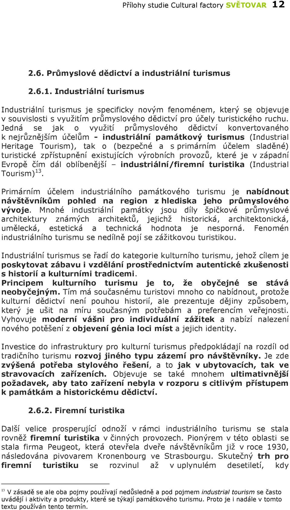 Industriální turismus Industriální turismus je specificky novým fenoménem, který se objevuje v souvislosti s využitím průmyslového dědictví pro účely turistického ruchu.