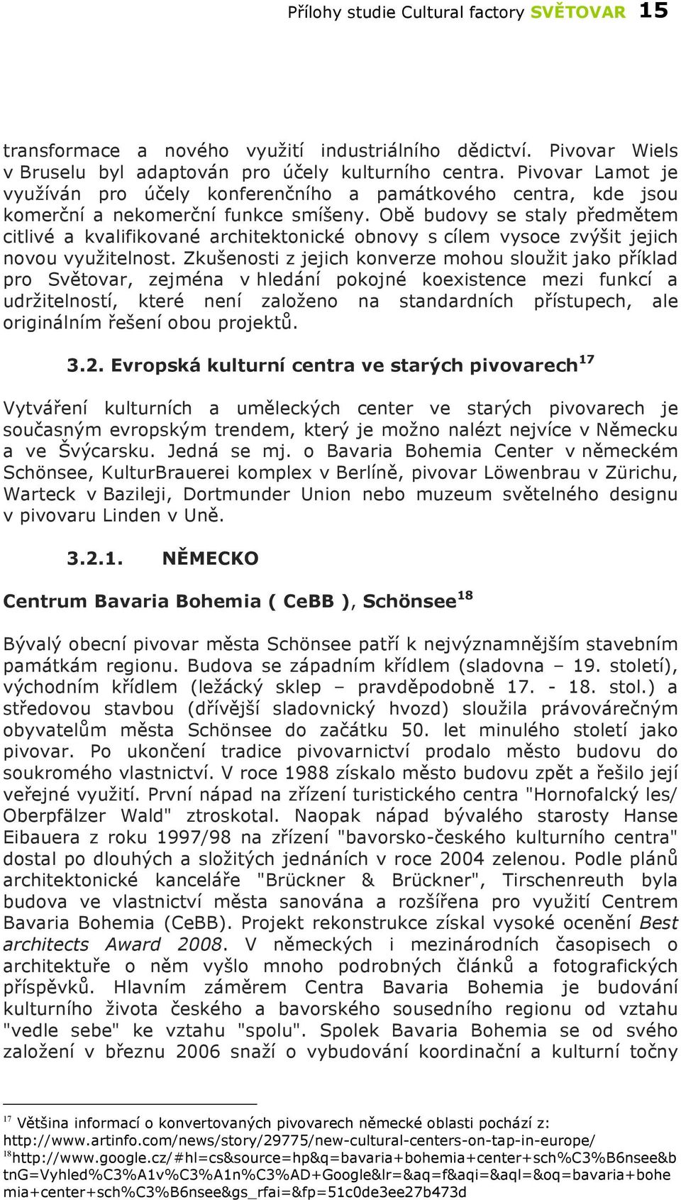 Obě budovy se staly předmětem citlivé a kvalifikované architektonické obnovy s cílem vysoce zvýšit jejich novou využitelnost.