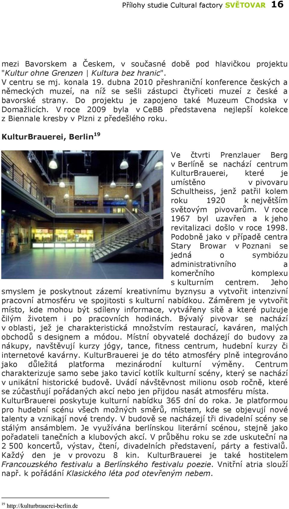 V roce 2009 byla v CeBB představena nejlepší kolekce z Biennale kresby v Plzni z předešlého roku.