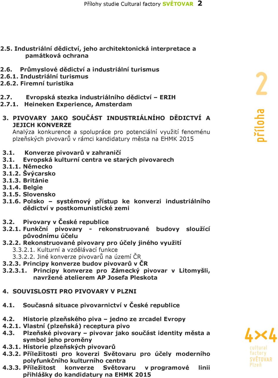 PIVOVARY JAKO SOUČÁST INDUSTRIÁLNÍHO DĚDICTVÍ A JEJICH KONVERZE Analýza konkurence a spolupráce pro potenciální využití fenoménu plzeňských pivovarů v rámci kandidatury města na EHMK 2015