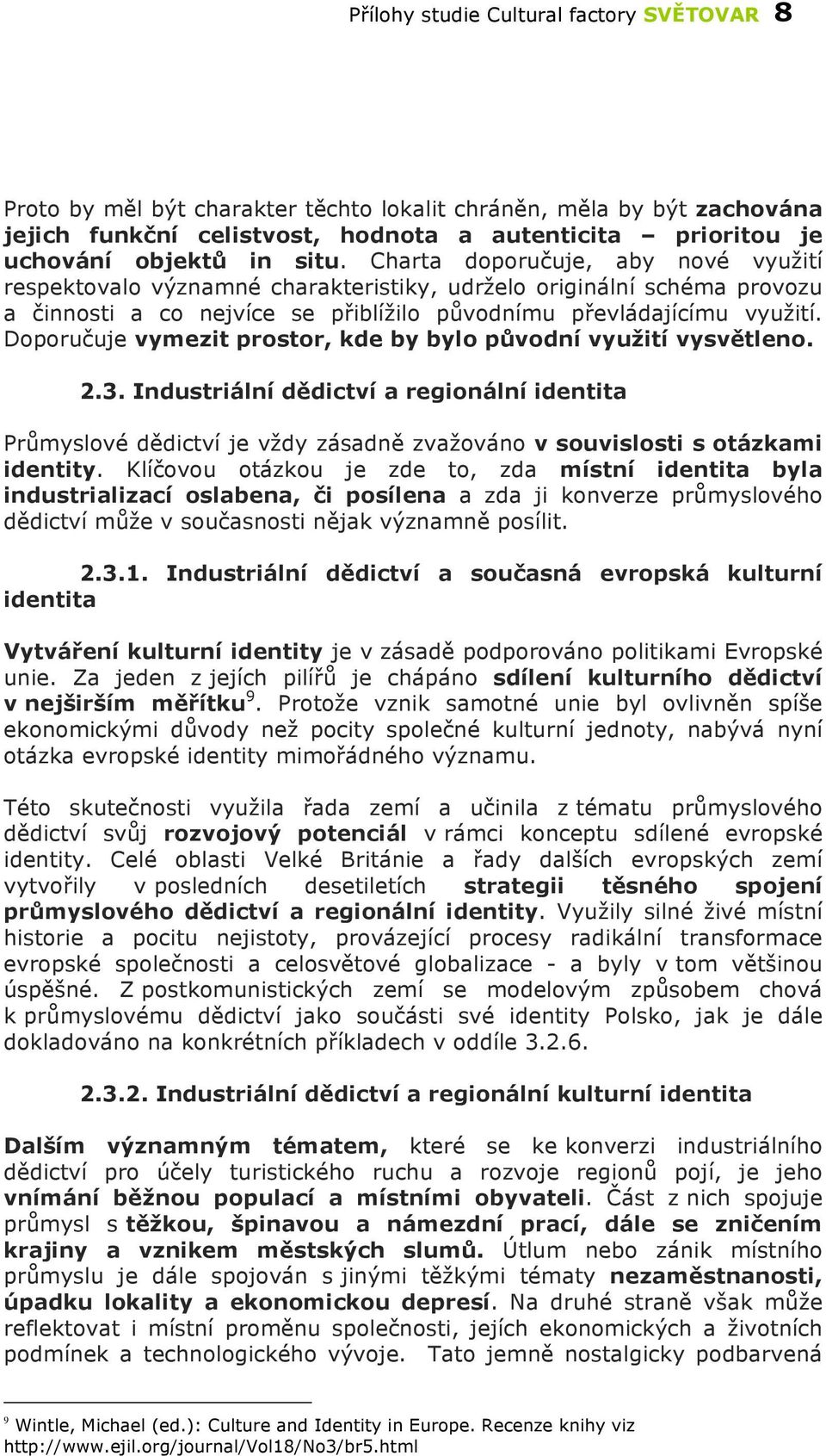 Doporučuje vymezit prostor, kde by bylo původní využití vysvětleno. 2.3. Industriální dědictví a regionální identita Průmyslové dědictví je vždy zásadně zvažováno v souvislosti s otázkami identity.