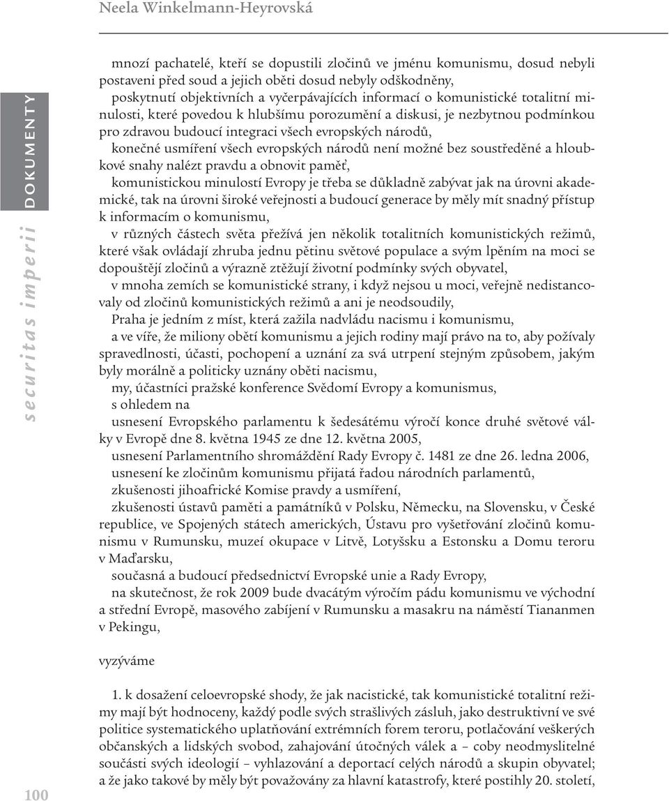 není možné bez soustředěné a hloubkové snahy nalézt pravdu a obnovit paměť, komunistickou minulostí Evropy je třeba se důkladně zabývat jak na úrovni akademické, tak na úrovni široké veřejnosti a