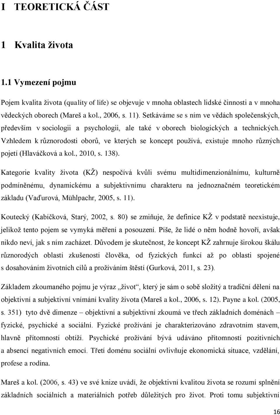 Vzhledem k různorodosti oborů, ve kterých se koncept používá, existuje mnoho různých pojetí (Hlaváčková a kol., 2010, s. 138).