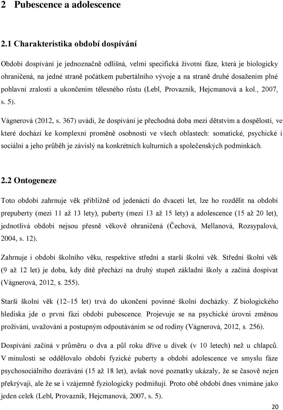 druhé dosažením plné pohlavní zralosti a ukončením tělesného růstu (Lebl, Provazník, Hejcmanová a kol., 2007, s. 5). Vágnerová (2012, s.