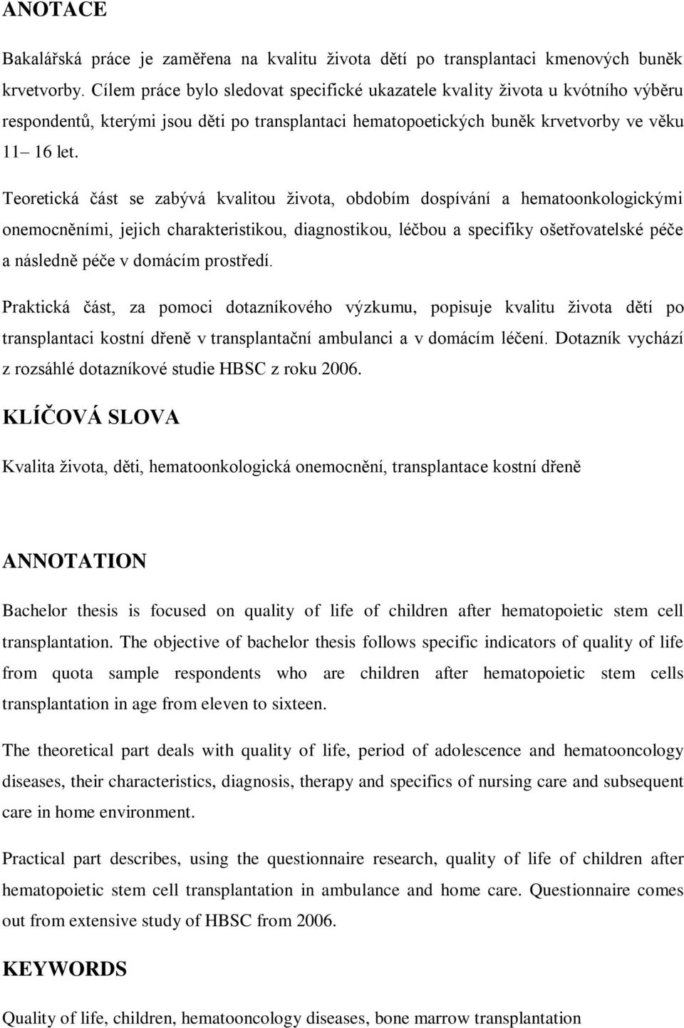 Teoretická část se zabývá kvalitou života, obdobím dospívání a hematoonkologickými onemocněními, jejich charakteristikou, diagnostikou, léčbou a specifiky ošetřovatelské péče a následně péče v