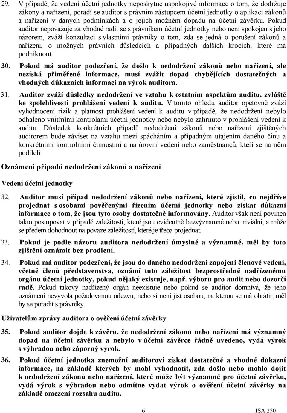 Pokud auditor nepovažuje za vhodné radit se s právníkem účetní jednotky nebo není spokojen s jeho názorem, zváží konzultaci s vlastními právníky o tom, zda se jedná o porušení zákonů a nařízení, o