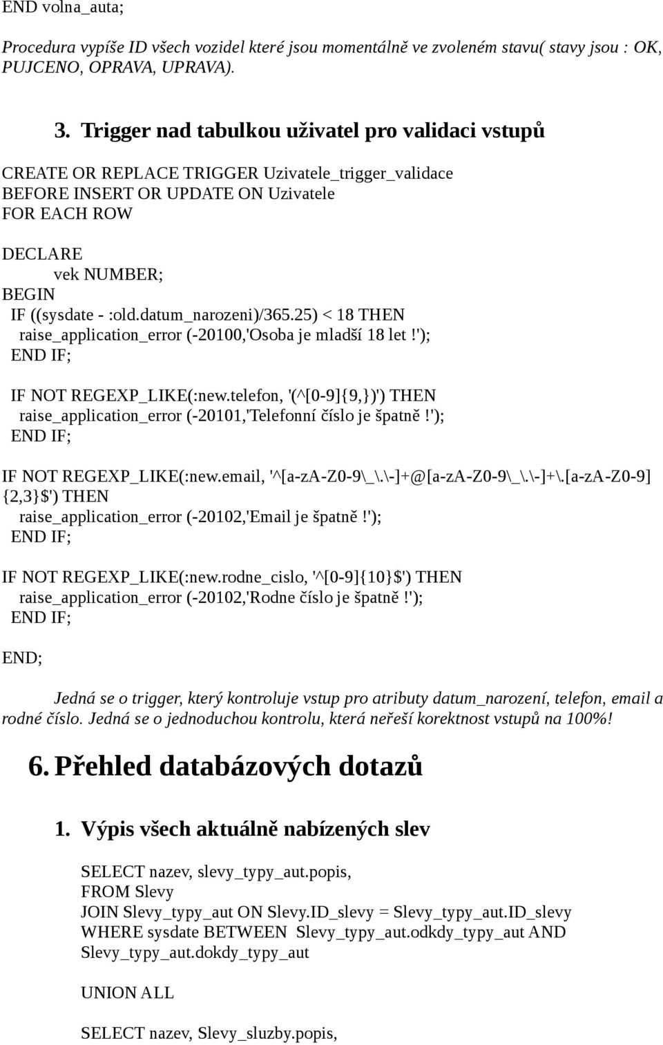 datum_narozeni)/365.25) < 18 THEN raise_application_error (-20100,'Osoba je mladší 18 let!'); END IF; IF NOT REGEXP_LIKE(:new.