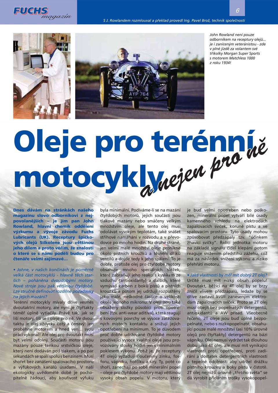 Oleje pro terénní motocykly a nejen pro ně Dnes dávám na stránkách našeho magazínu slovo odborníkovi z nejpovolanějších je jím pan John Rowland, hlavní chemik oddělení výzkumu a vývoje závodu Fuchs