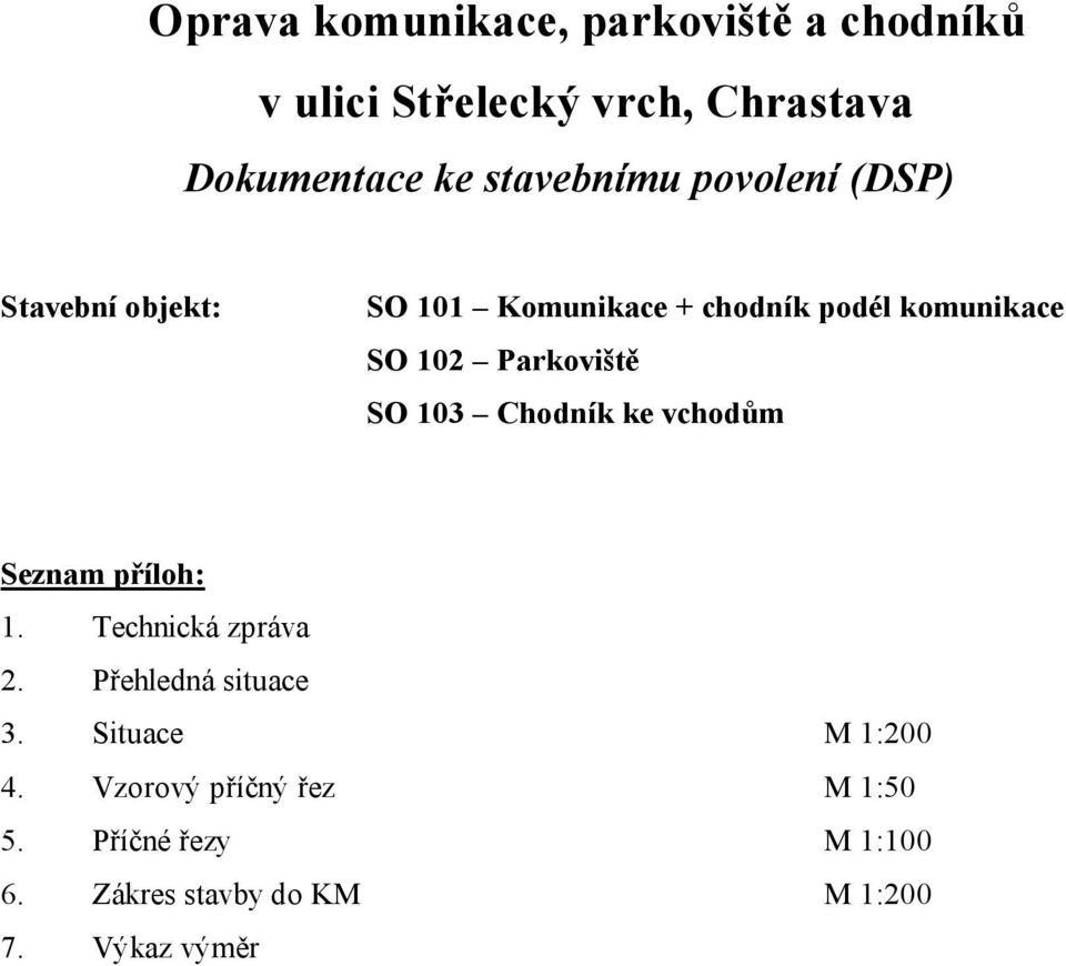 Parkoviště SO 103 Chodník ke vchodům Seznam příloh: 1. Technická zpráva 2. Přehledná situace 3.