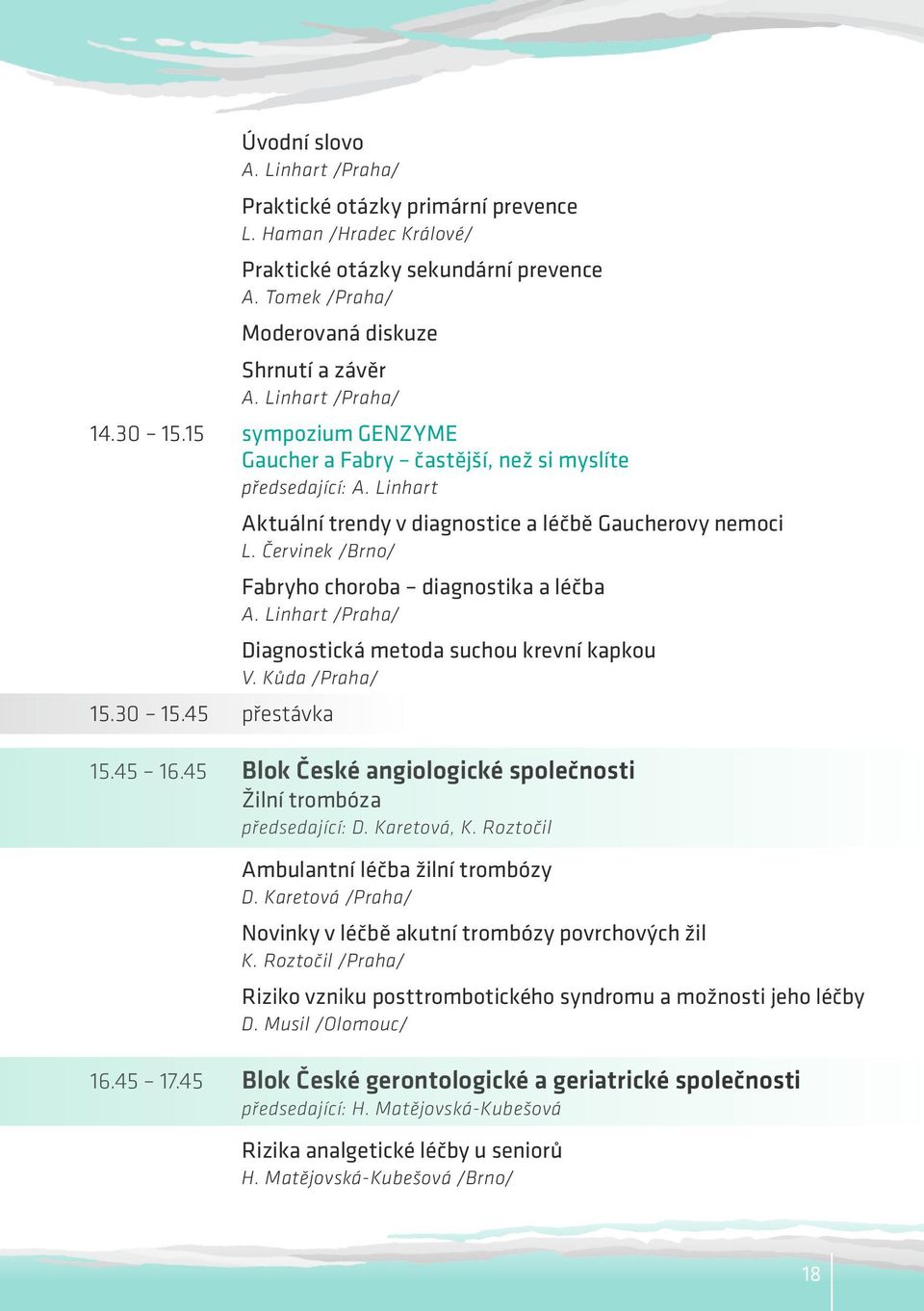 Červinek /Brno/ Fabryho choroba diagnostika a léčba A. Linhart /Praha/ Diagnostická metoda suchou krevní kapkou V. Kůda /Praha/ 15.45 16.