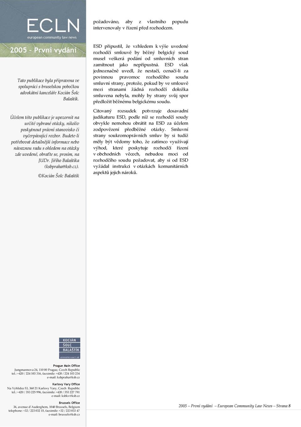 Účelem této publikace je upozornit na určité vybrané otázky, nikoliv poskytnout právní stanovisko či vyčerpávající rozbor.