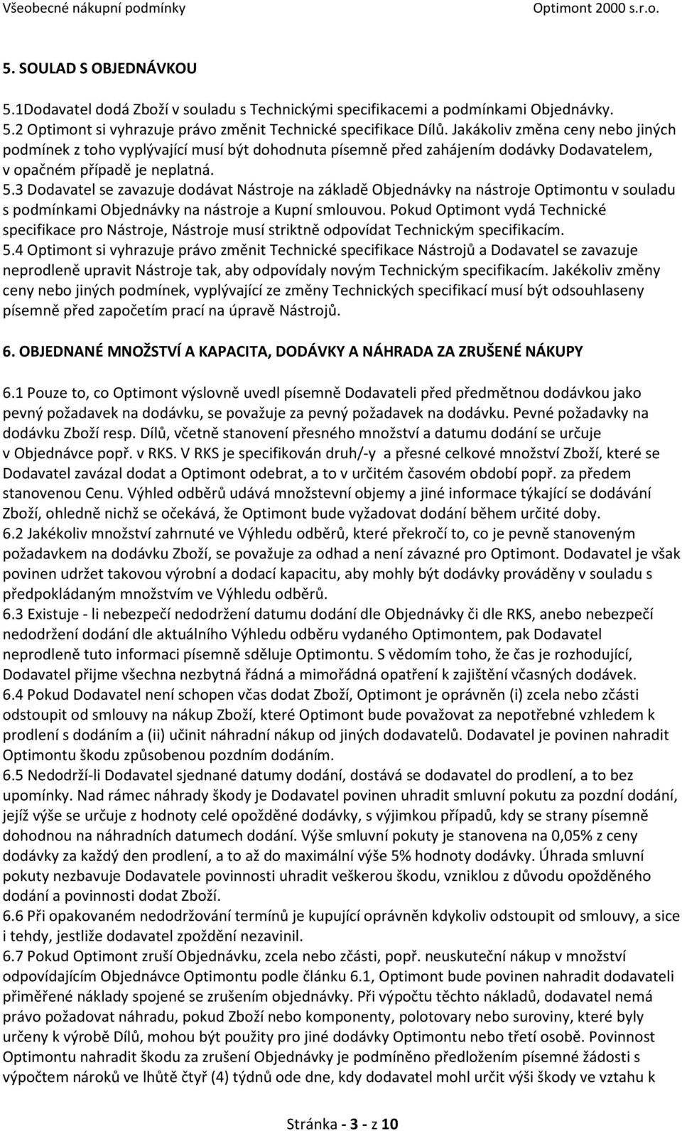 3 Dodavatel se zavazuje dodávat Nástroje na základě Objednávky na nástroje Optimontu v souladu s podmínkami Objednávky na nástroje a Kupní smlouvou.
