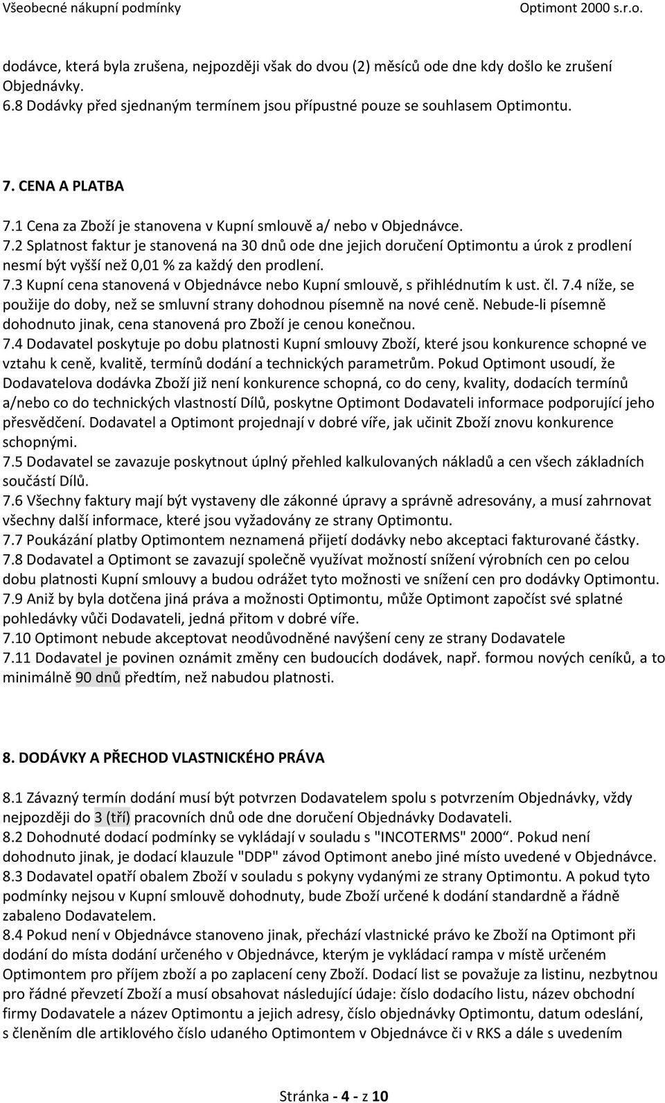 7.3 Kupní cena stanovená v Objednávce nebo Kupní smlouvě, s přihlédnutím k ust. čl. 7.4 níže, se použije do doby, než se smluvní strany dohodnou písemně na nové ceně.