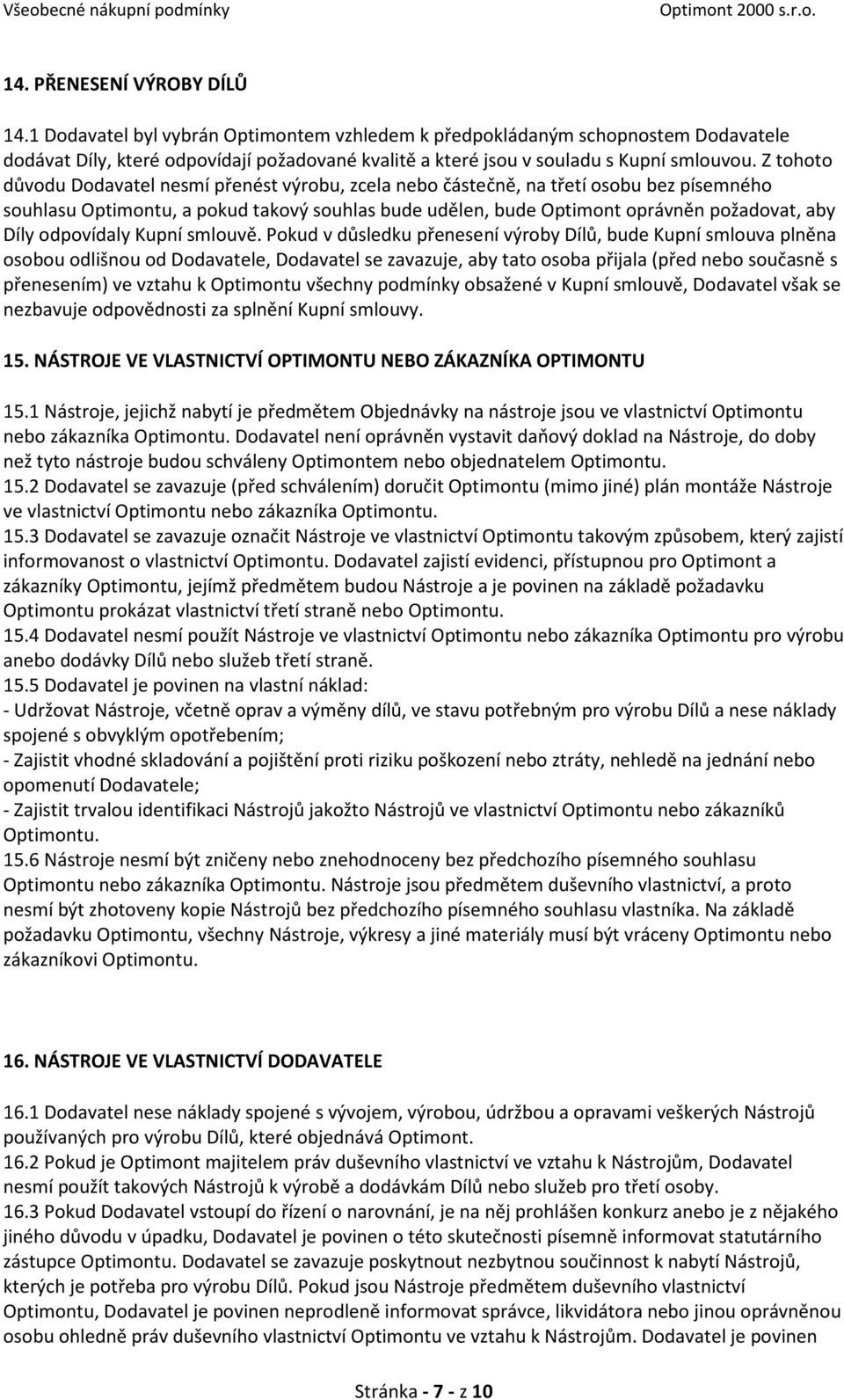 Z tohoto důvodu Dodavatel nesmí přenést výrobu, zcela nebo částečně, na třetí osobu bez písemného souhlasu Optimontu, a pokud takový souhlas bude udělen, bude Optimont oprávněn požadovat, aby Díly