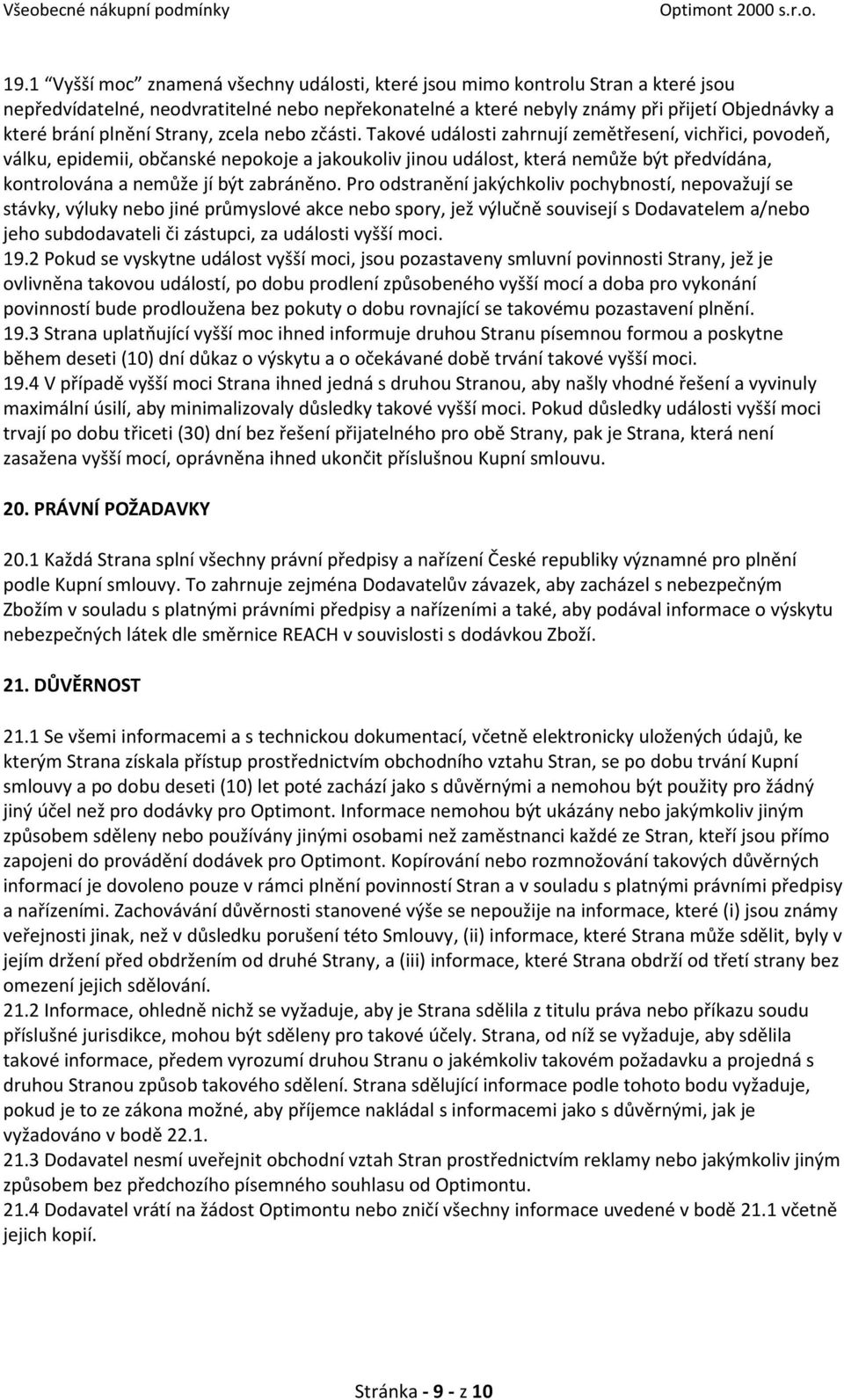 Takové události zahrnují zemětřesení, vichřici, povodeň, válku, epidemii, občanské nepokoje a jakoukoliv jinou událost, která nemůže být předvídána, kontrolována a nemůže jí být zabráněno.