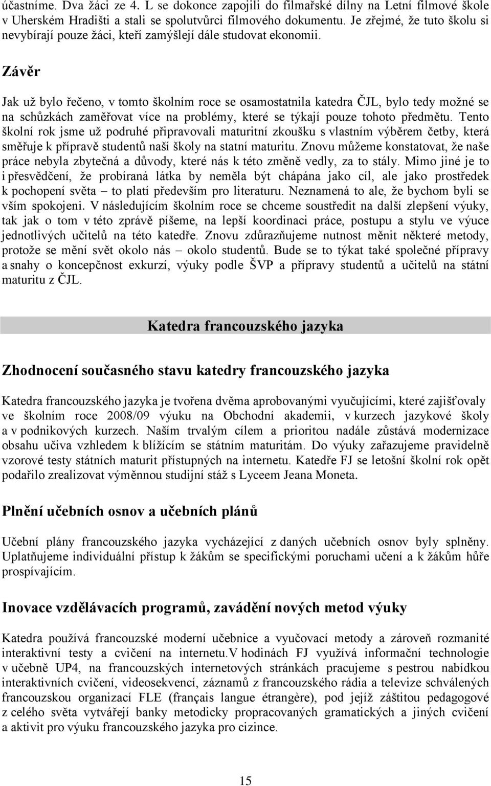 Závěr Jak uţ bylo řečeno, v tomto školním roce se osamostatnila katedra ČJL, bylo tedy moţné se na schůzkách zaměřovat více na problémy, které se týkají pouze tohoto předmětu.