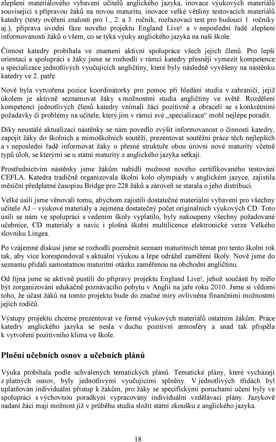 a v neposlední řadě zlepšení informovanosti ţáků o všem, co se týká výuky anglického jazyka na naší škole. Činnost katedry probíhala ve znamení aktivní spolupráce všech jejích členů.