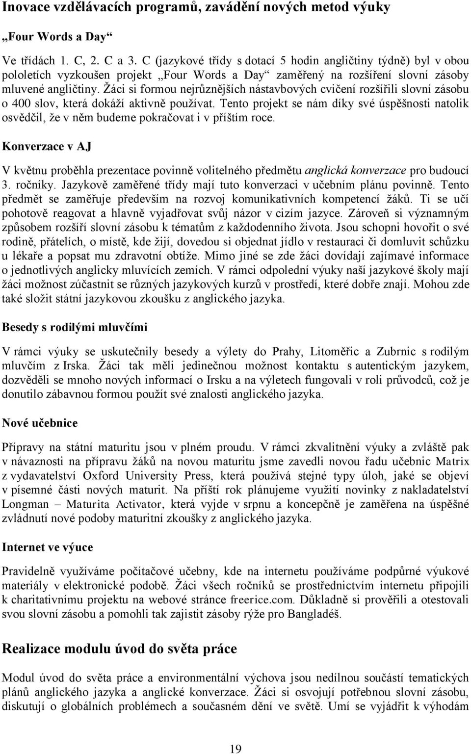 Ţáci si formou nejrůznějších nástavbových cvičení rozšířili slovní zásobu o 400 slov, která dokáţí aktivně pouţívat.