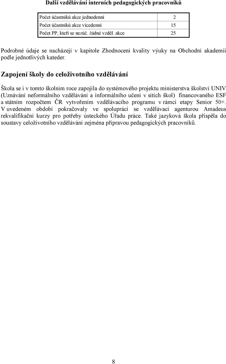 Zapojení školy do celoţivotního vzdělávání Škola se i v tomto školním roce zapojila do systémového projektu ministerstva školství UNIV (Uznávání neformálního vzdělávání a informálního učení v sítích